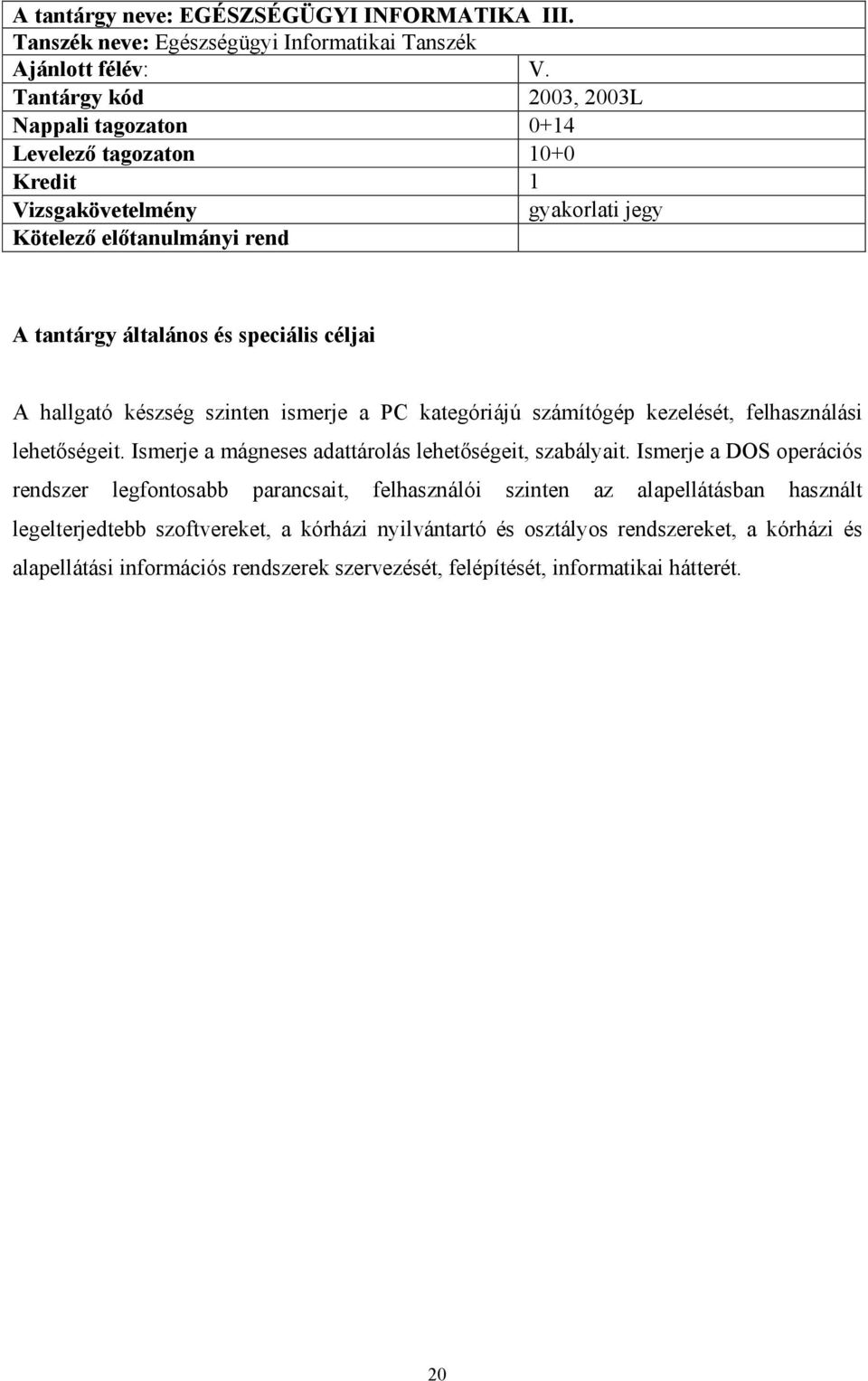 felhasználási lehetőségeit. Ismerje a mágneses adattárolás lehetőségeit, szabályait.