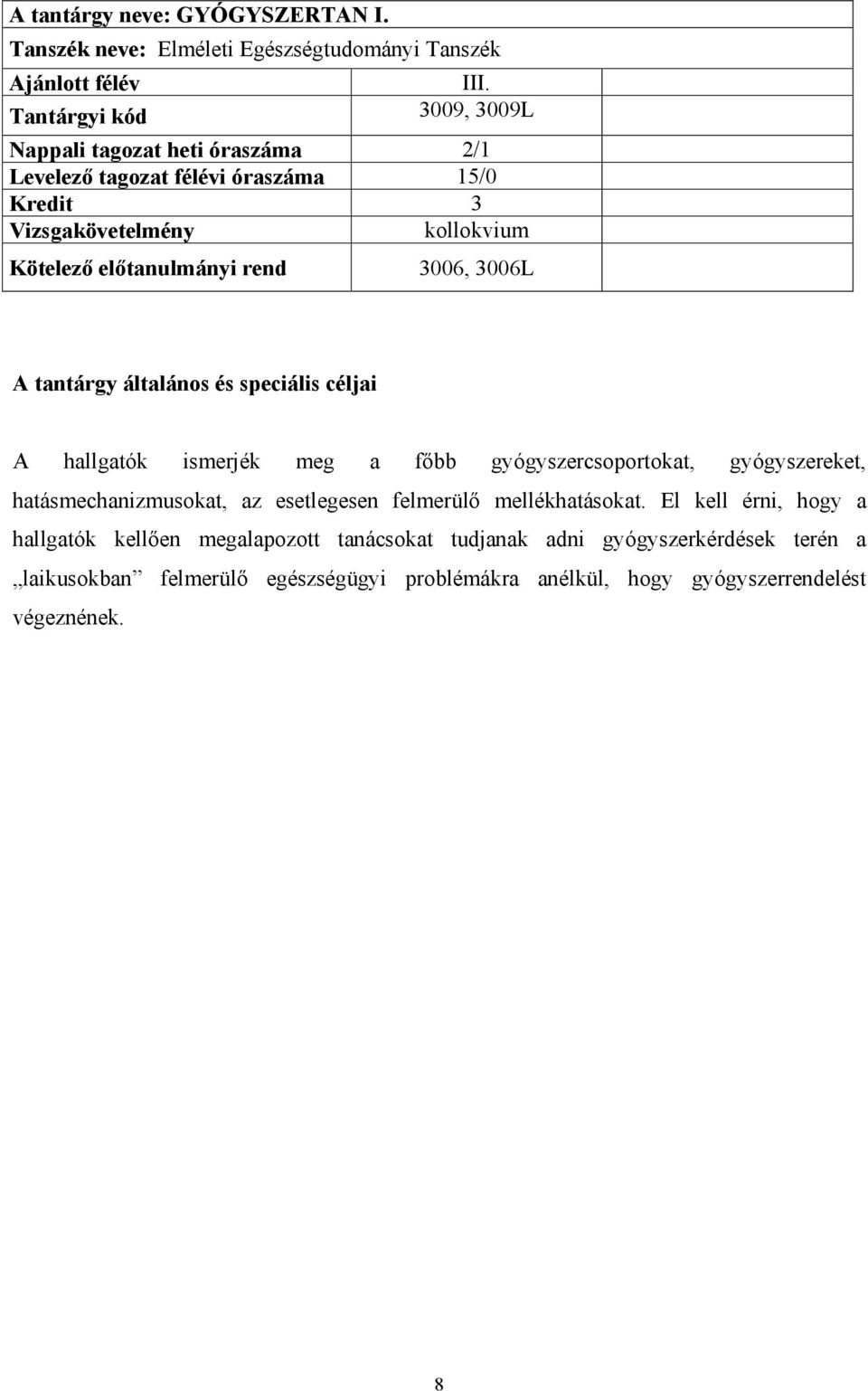 főbb gyógyszercsoportokat, gyógyszereket, hatásmechanizmusokat, az esetlegesen felmerülő mellékhatásokat.