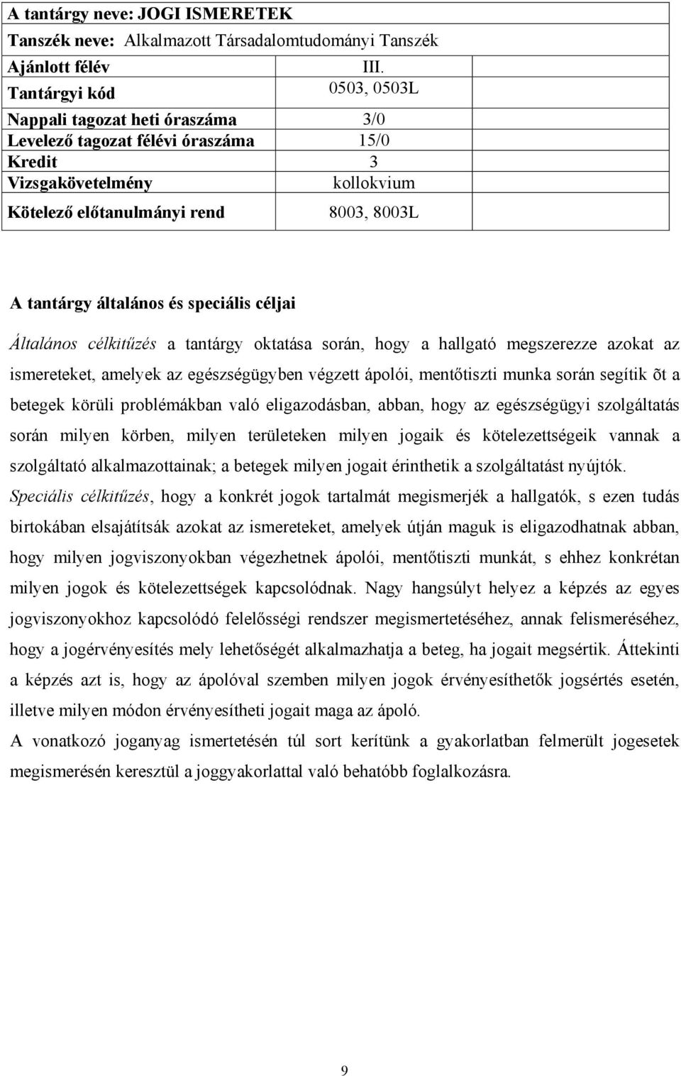 ismereteket, amelyek az egészségügyben végzett ápolói, mentőtiszti munka során segítik õt a betegek körüli problémákban való eligazodásban, abban, hogy az egészségügyi szolgáltatás során milyen