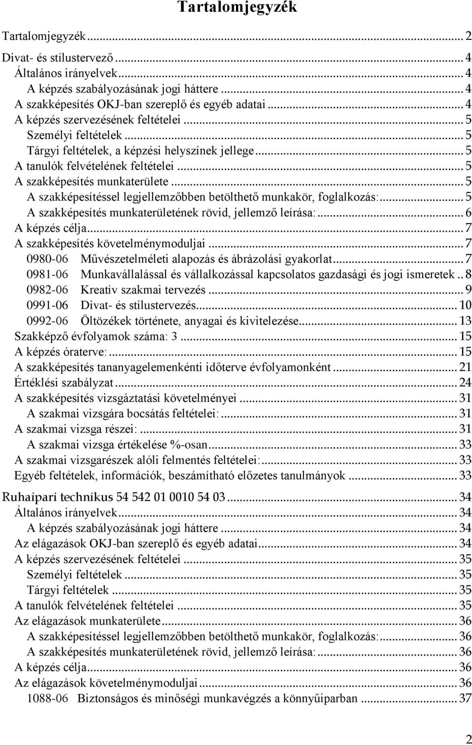 .. 5 A szakképesítéssel legjellemzőbben betölthető munkakör, foglalkozás:... 5 A szakképesítés munkaterületének rövid, jellemző leírása:... 6 A képzés célja... 7 A szakképesítés követelménymoduljai.