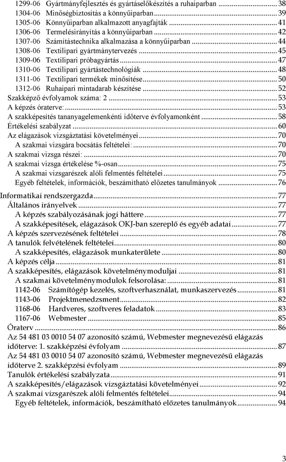 .. 47 1310-06 Textilipari gyártástechnológiák... 48 1311-06 Textilipari termékek minősítése... 50 1312-06 Ruhaipari mintadarab készítése... 52 Szakképző évfolyamok száma: 2... 53 A képzés óraterve:.