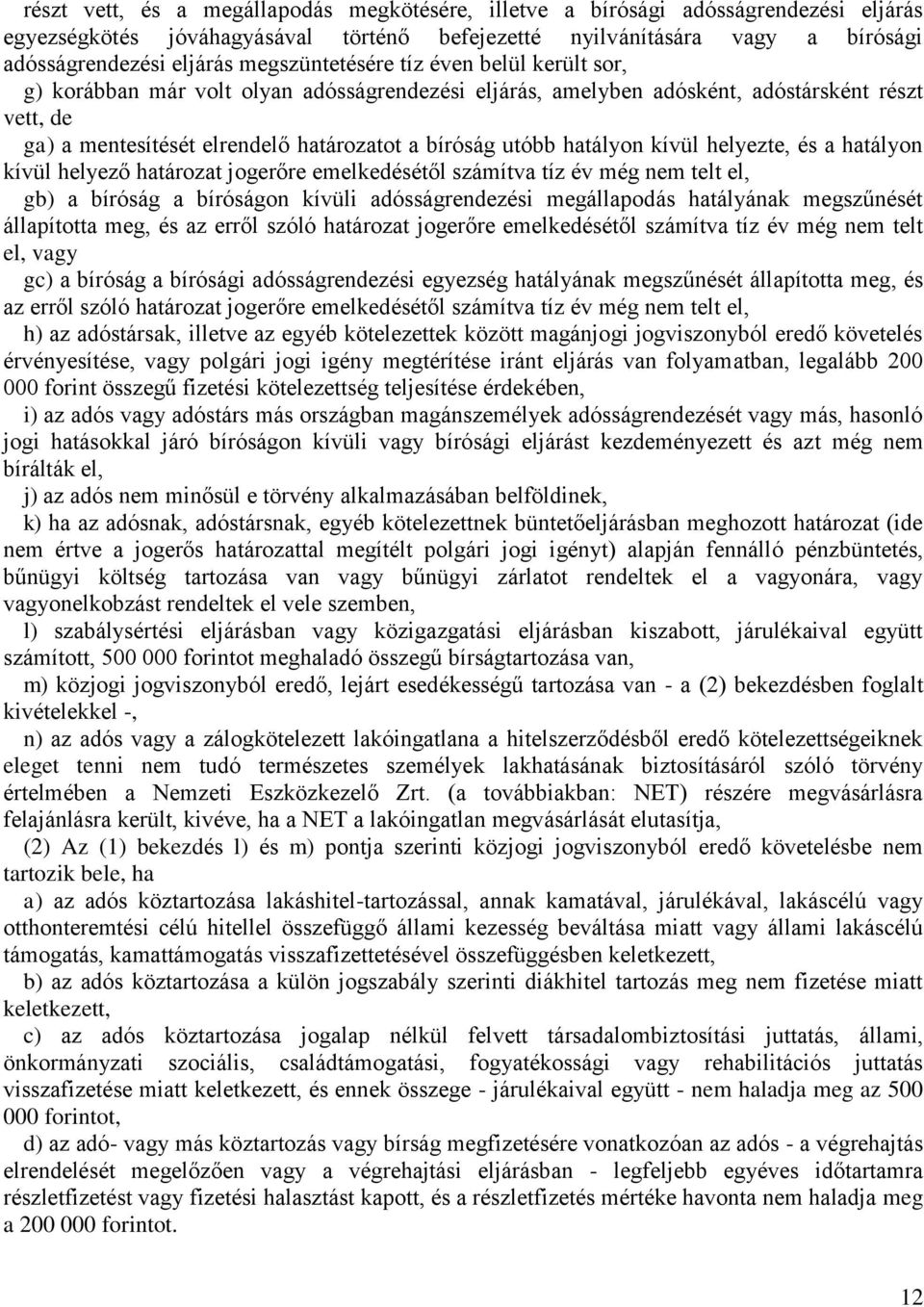 hatályon kívül helyezte, és a hatályon kívül helyező határozat jogerőre emelkedésétől számítva tíz év még nem telt el, gb) a bíróság a bíróságon kívüli adósságrendezési megállapodás hatályának