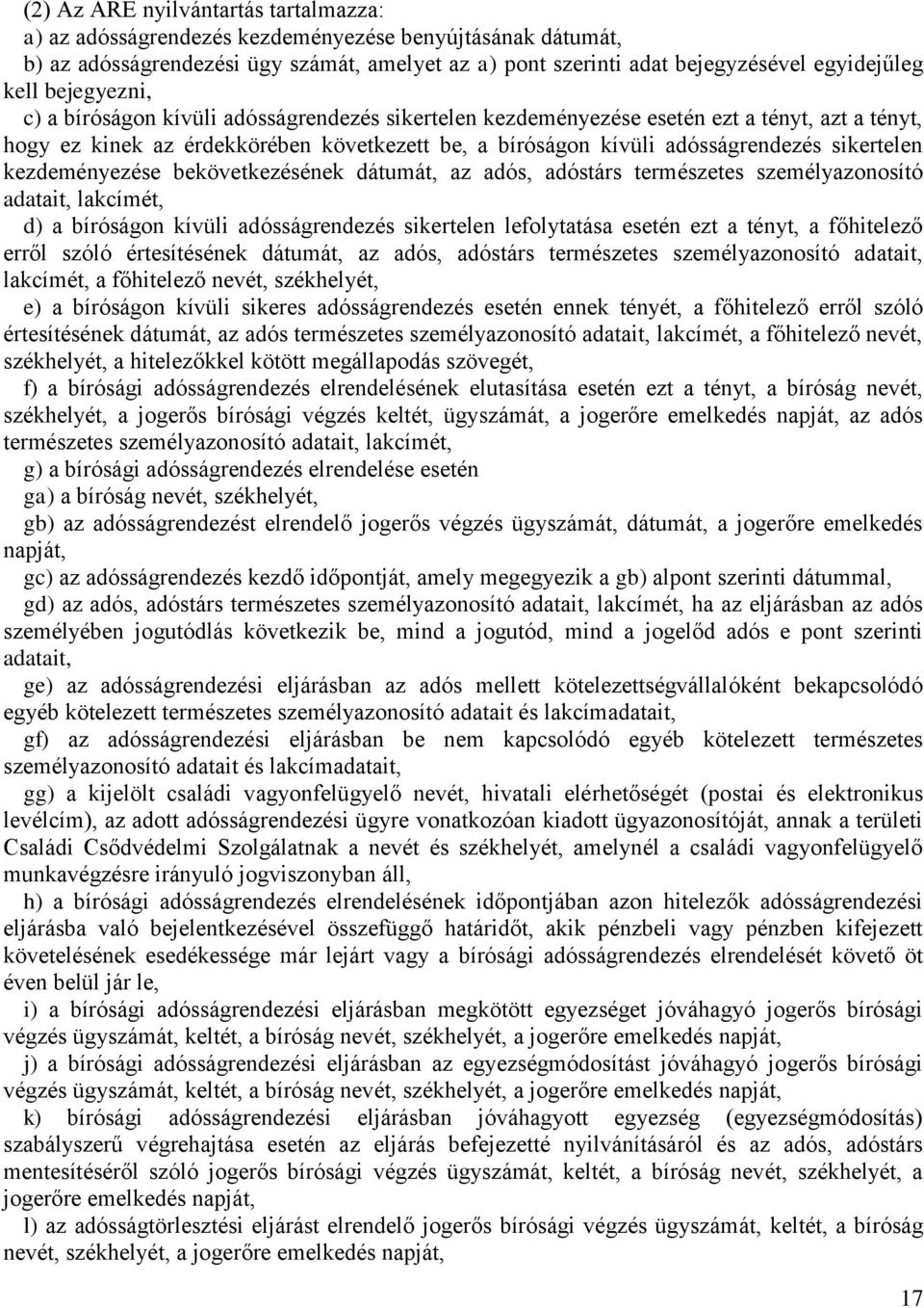 sikertelen kezdeményezése bekövetkezésének dátumát, az adós, adóstárs természetes személyazonosító adatait, lakcímét, d) a bíróságon kívüli adósságrendezés sikertelen lefolytatása esetén ezt a tényt,