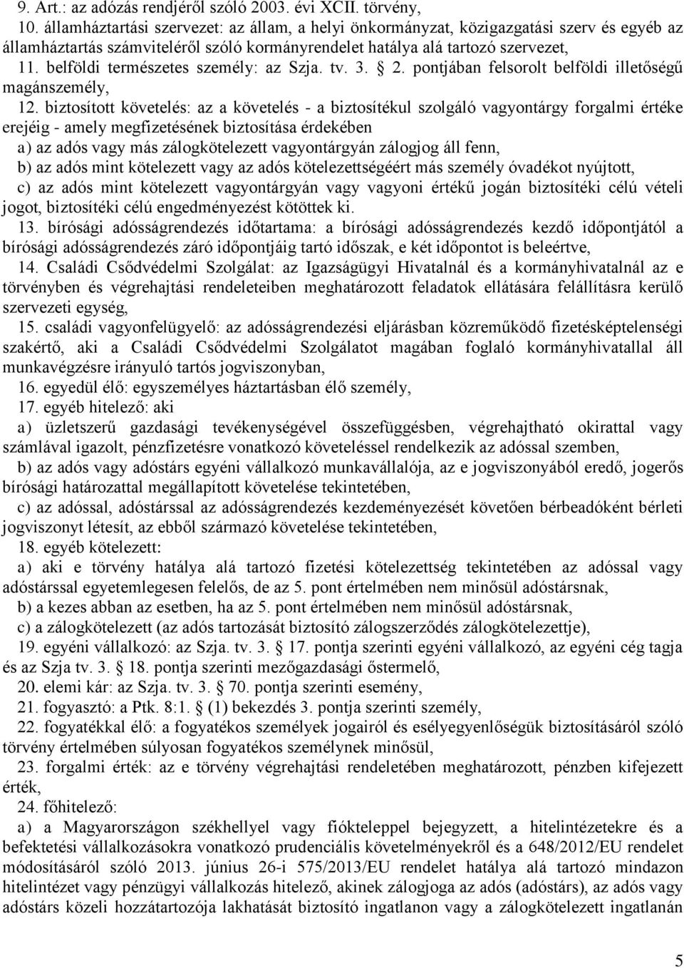 belföldi természetes személy: az Szja. tv. 3. 2. pontjában felsorolt belföldi illetőségű magánszemély, 12.