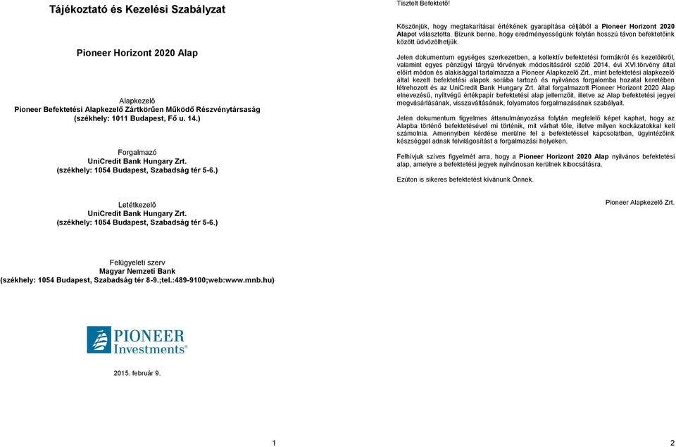 Köszönjük, hogy megtakarításai értékének gyarapítása céljából a Pioneer Horizont 2020 Alapot választotta. Bízunk benne, hogy eredményességünk folytán hosszú távon befektetőink között üdvözölhetjük.