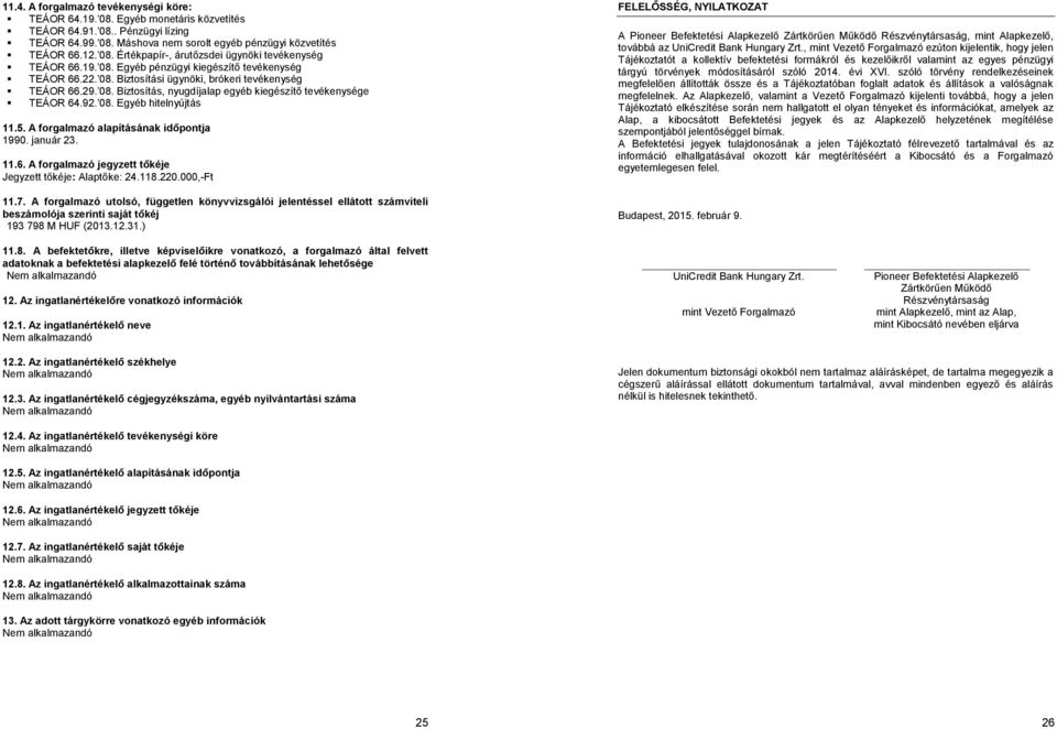 5. A forgalmazó alapításának időpontja 1990. január 23. 11.6. A forgalmazó jegyzett tőkéje Jegyzett tőkéje: Alaptőke: 24.118.220.000,-Ft 11.7.