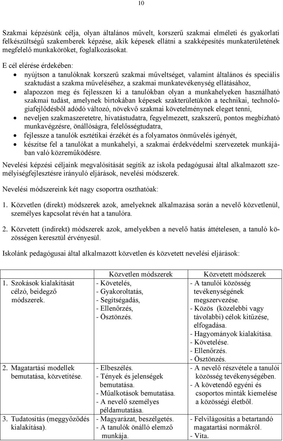 E cél elérése érdekében: nyújtson a tanulóknak korszerű szakmai műveltséget, valamint általános és speciális szaktudást a szakma műveléséhez, a szakmai munkatevékenység ellátásához, alapozzon meg és