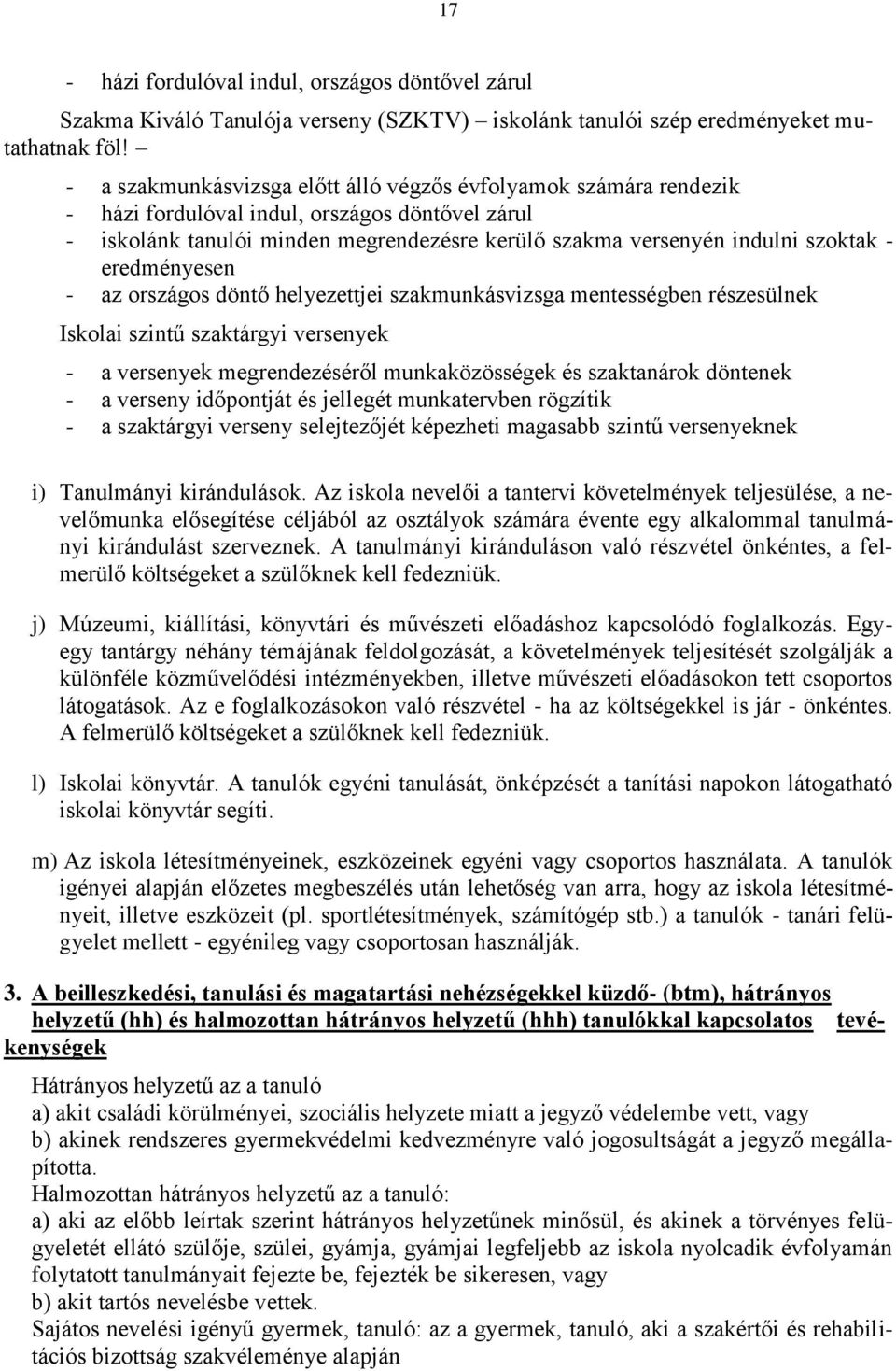 eredményesen - az országos döntő helyezettjei szakmunkásvizsga mentességben részesülnek Iskolai szintű szaktárgyi versenyek - a versenyek megrendezéséről munkaközösségek és szaktanárok döntenek - a