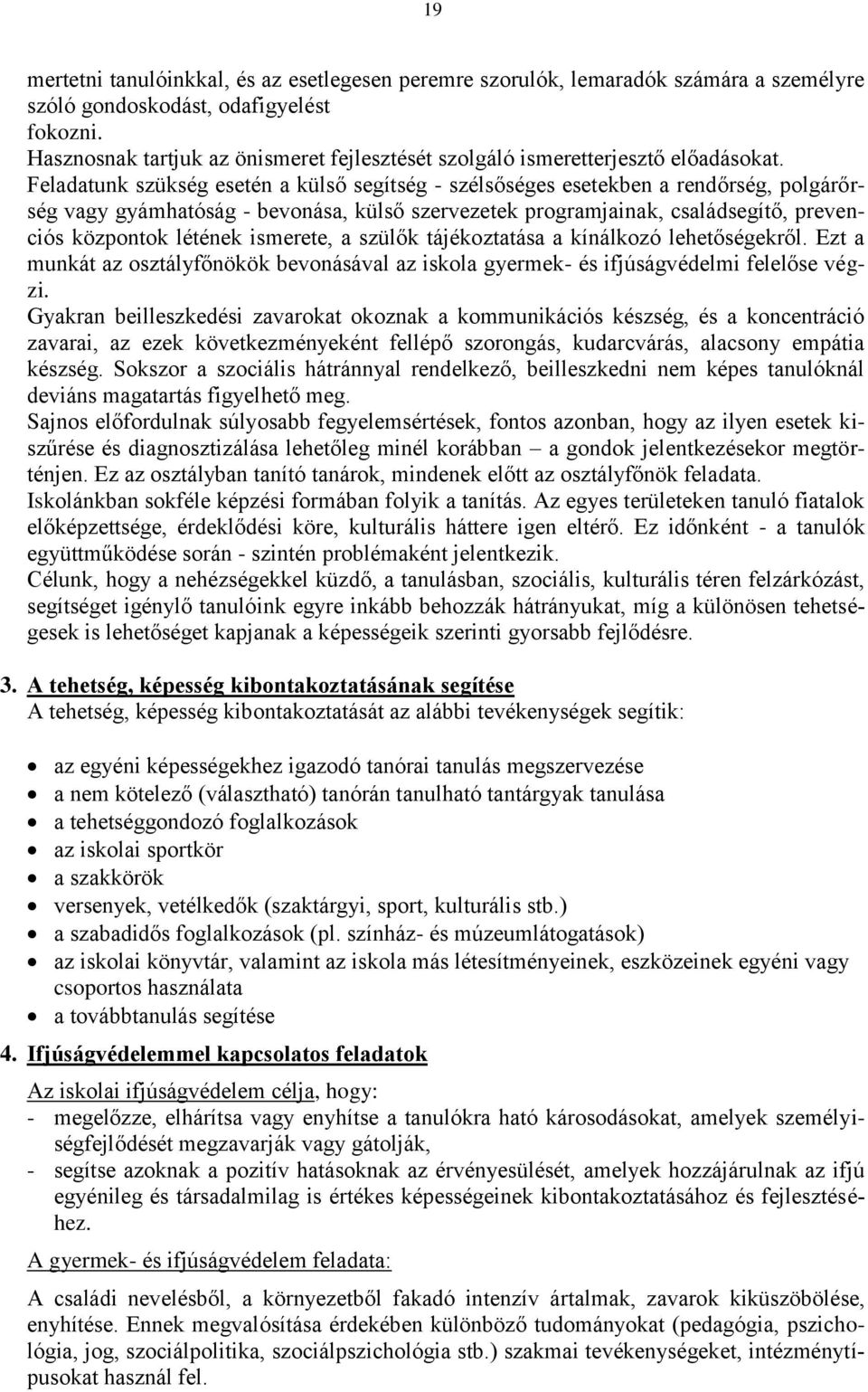 Feladatunk szükség esetén a külső segítség - szélsőséges esetekben a rendőrség, polgárőrség vagy gyámhatóság - bevonása, külső szervezetek programjainak, családsegítő, prevenciós központok létének