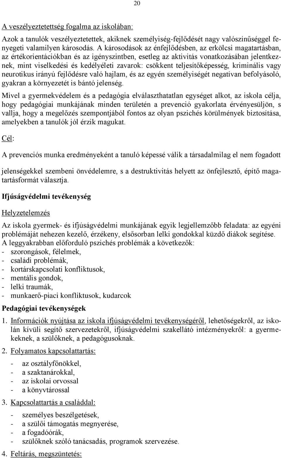 csökkent teljesítőképesség, kriminális vagy neurotikus irányú fejlődésre való hajlam, és az egyén személyiségét negatívan befolyásoló, gyakran a környezetét is bántó jelenség.