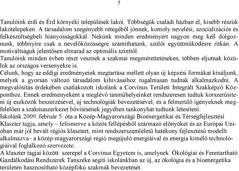 Nekünk minden eredményért nagyon meg kell dolgoznunk, többnyire csak a nevelőközösségre számíthatunk, szülői együttműködésre ritkán. A motiváltságuk jelentősen elmarad az optimális szinttől.