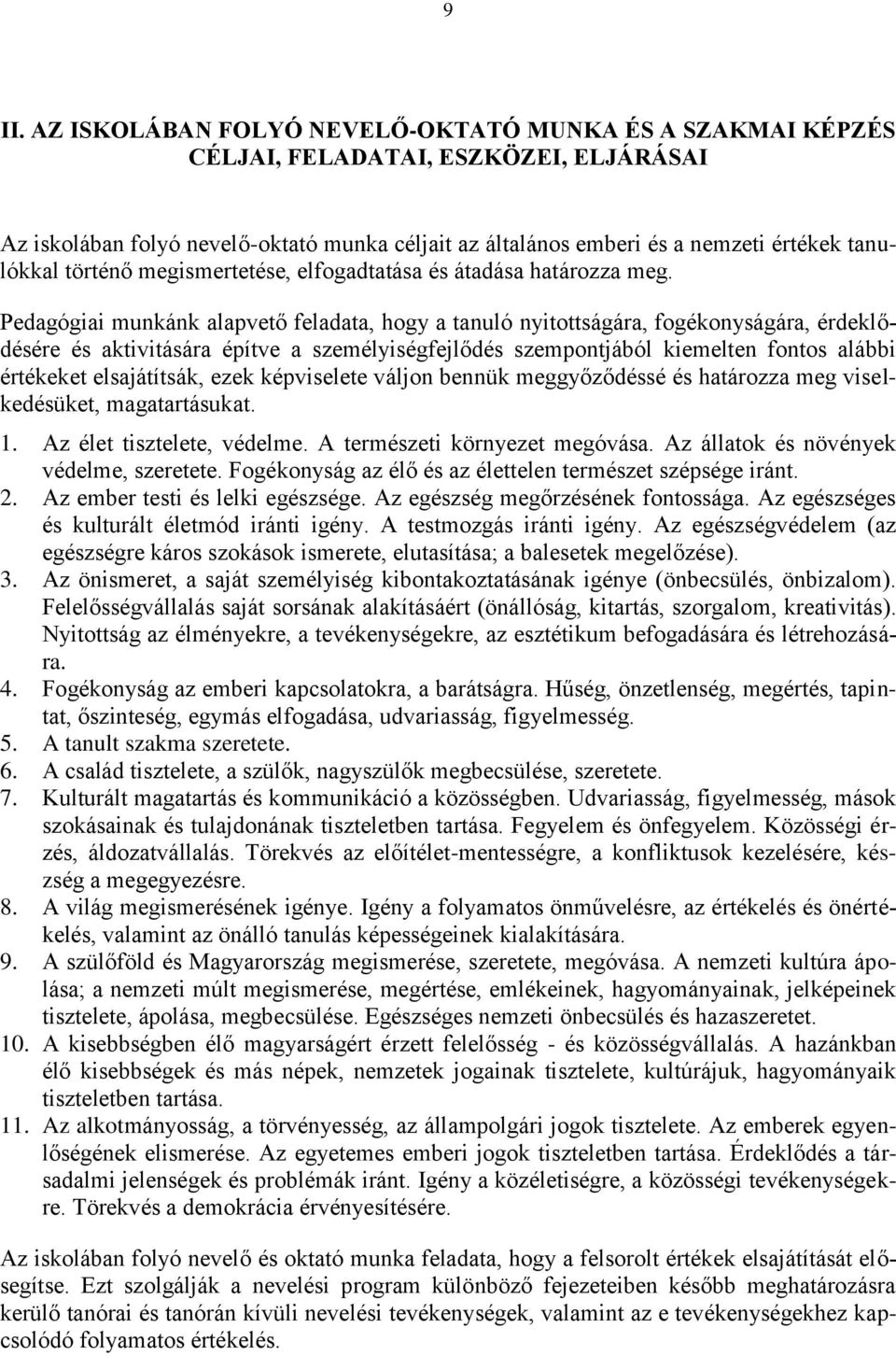 Pedagógiai munkánk alapvető feladata, hogy a tanuló nyitottságára, fogékonyságára, érdeklődésére és aktivitására építve a személyiségfejlődés szempontjából kiemelten fontos alábbi értékeket