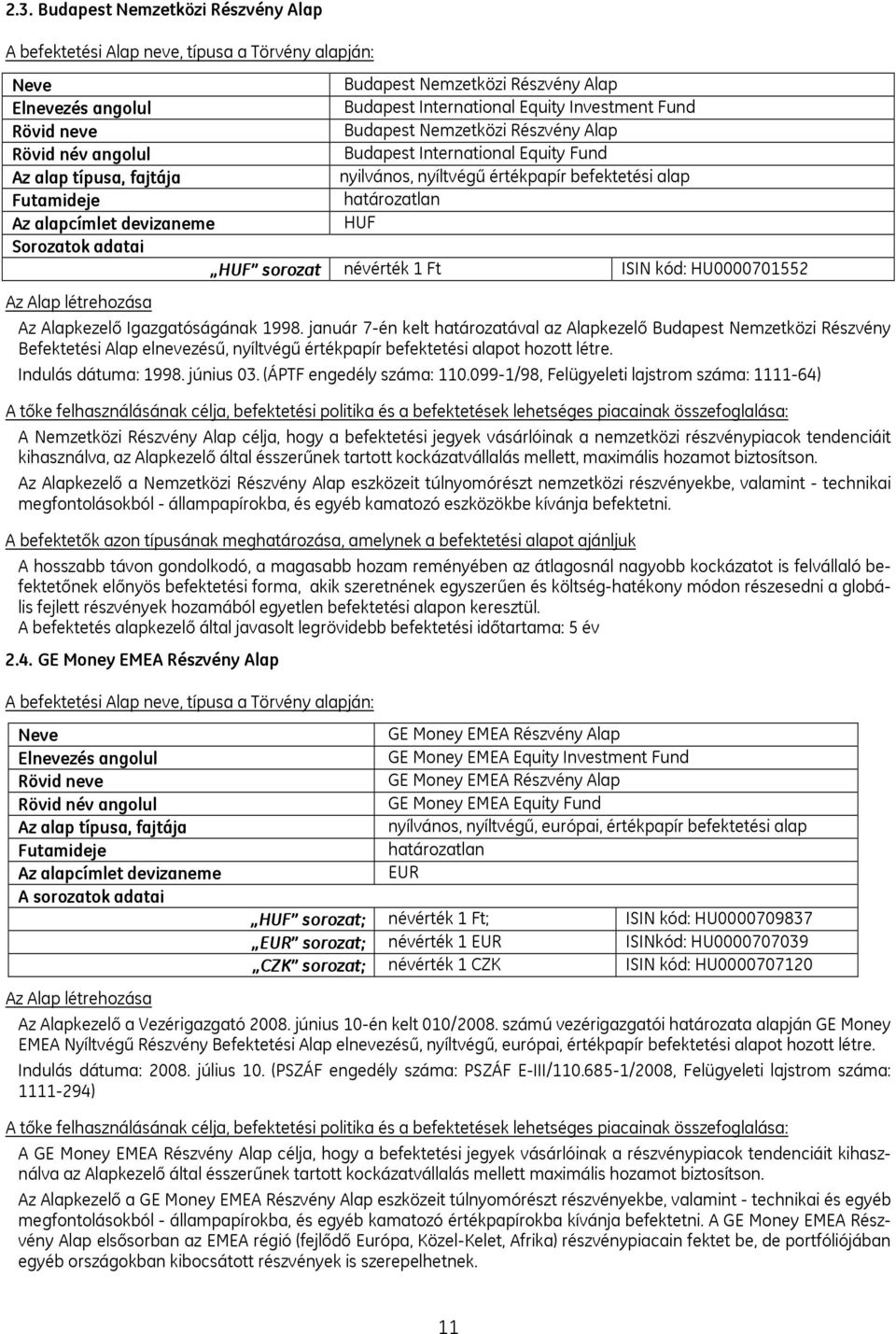 alapcímlet devizaneme HUF Sorozatok adatai HUF sorozat névérték 1 Ft ISIN kód: HU0000701552 Az Alap létrehozása Az Alapkezelő Igazgatóságának 1998.