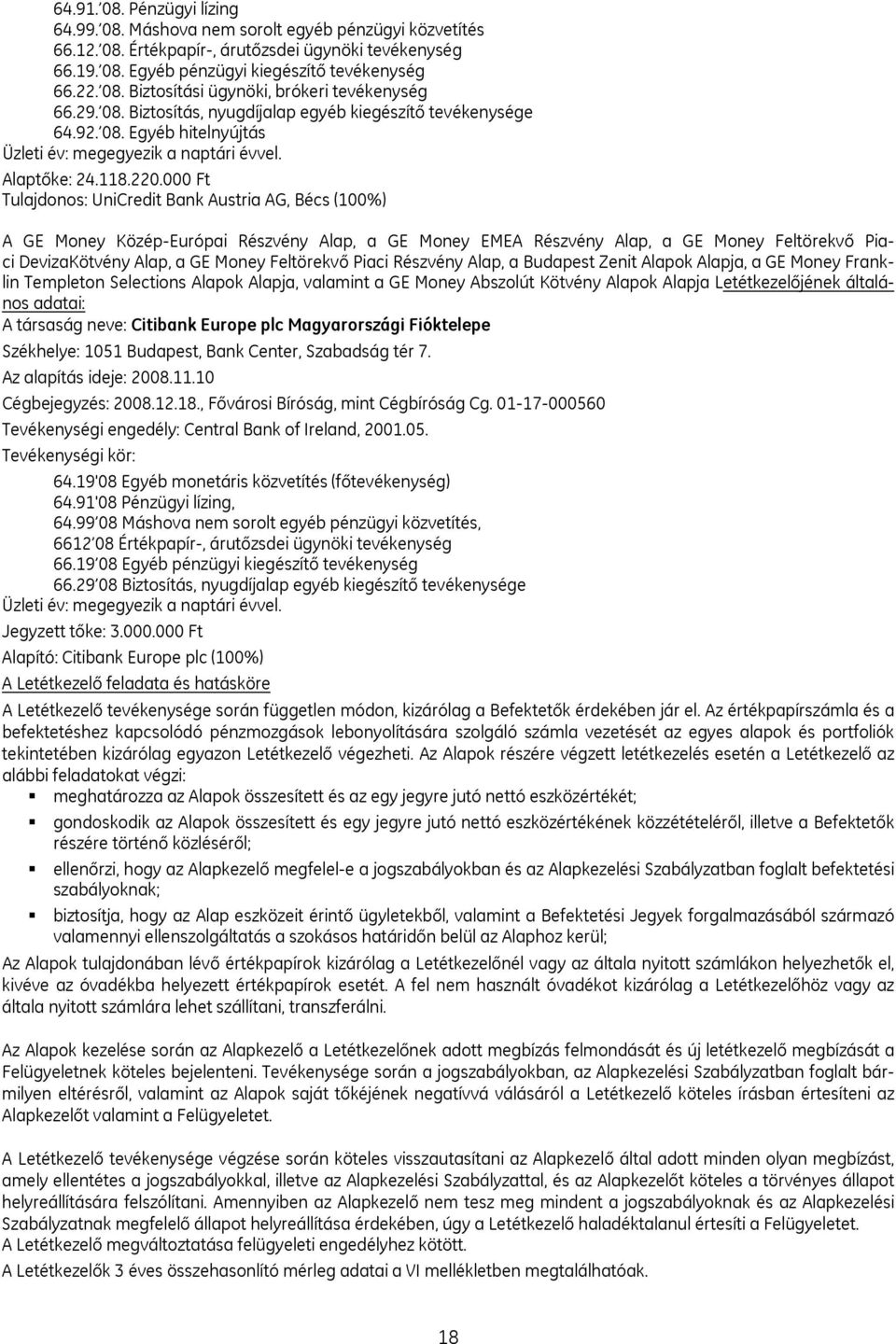 000 Ft Tulajdonos: UniCredit Bank Austria AG, Bécs (100%) A GE Money Közép-Európai Részvény Alap, a GE Money EMEA Részvény Alap, a GE Money Feltörekvő Piaci DevizaKötvény Alap, a GE Money Feltörekvő