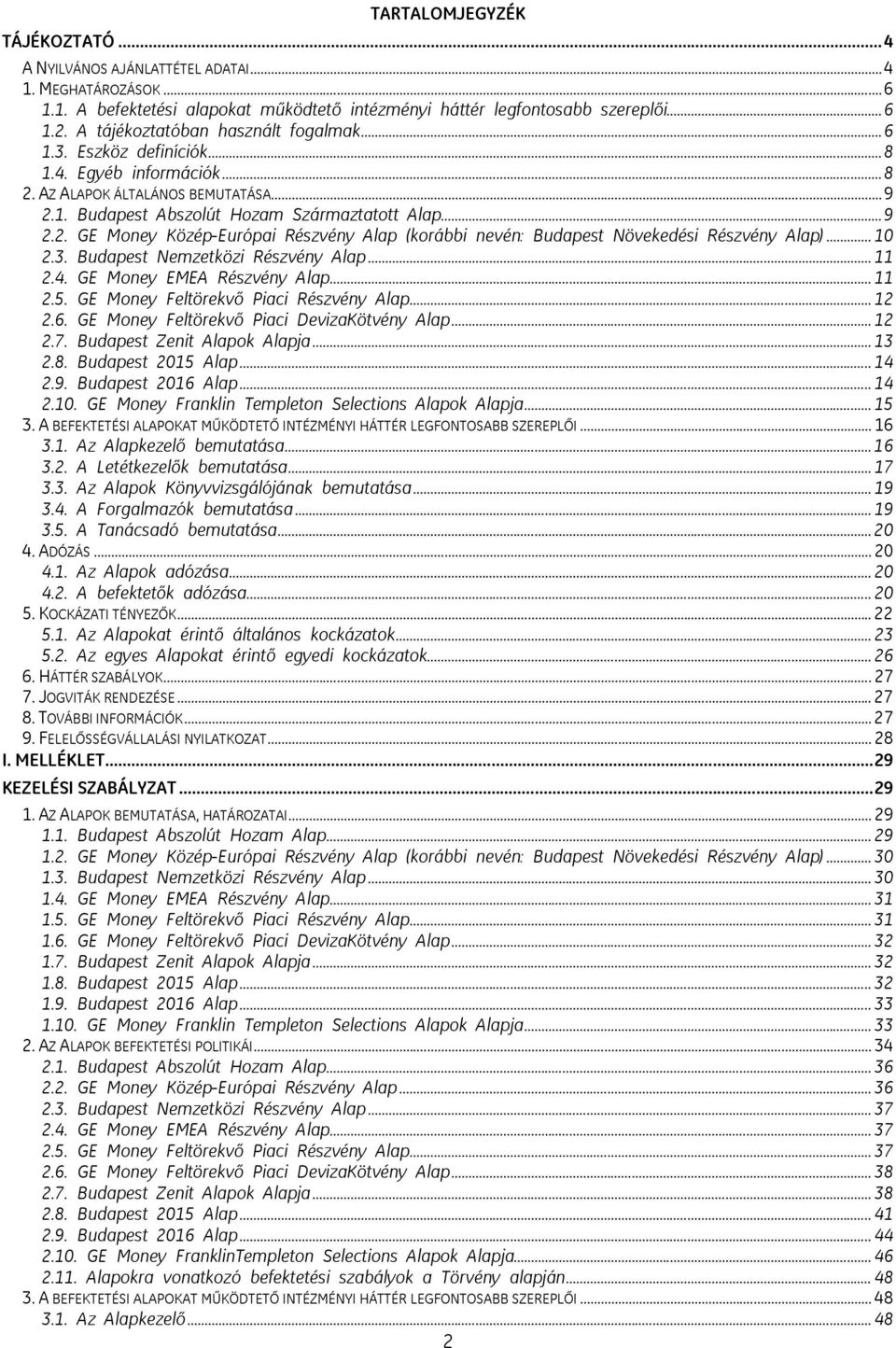 .. 10 2.3. Budapest Nemzetközi Részvény Alap... 11 2.4. GE Money EMEA Részvény Alap... 11 2.5. GE Money Feltörekvő Piaci Részvény Alap... 12 2.6. GE Money Feltörekvő Piaci DevizaKötvény Alap... 12 2.7.