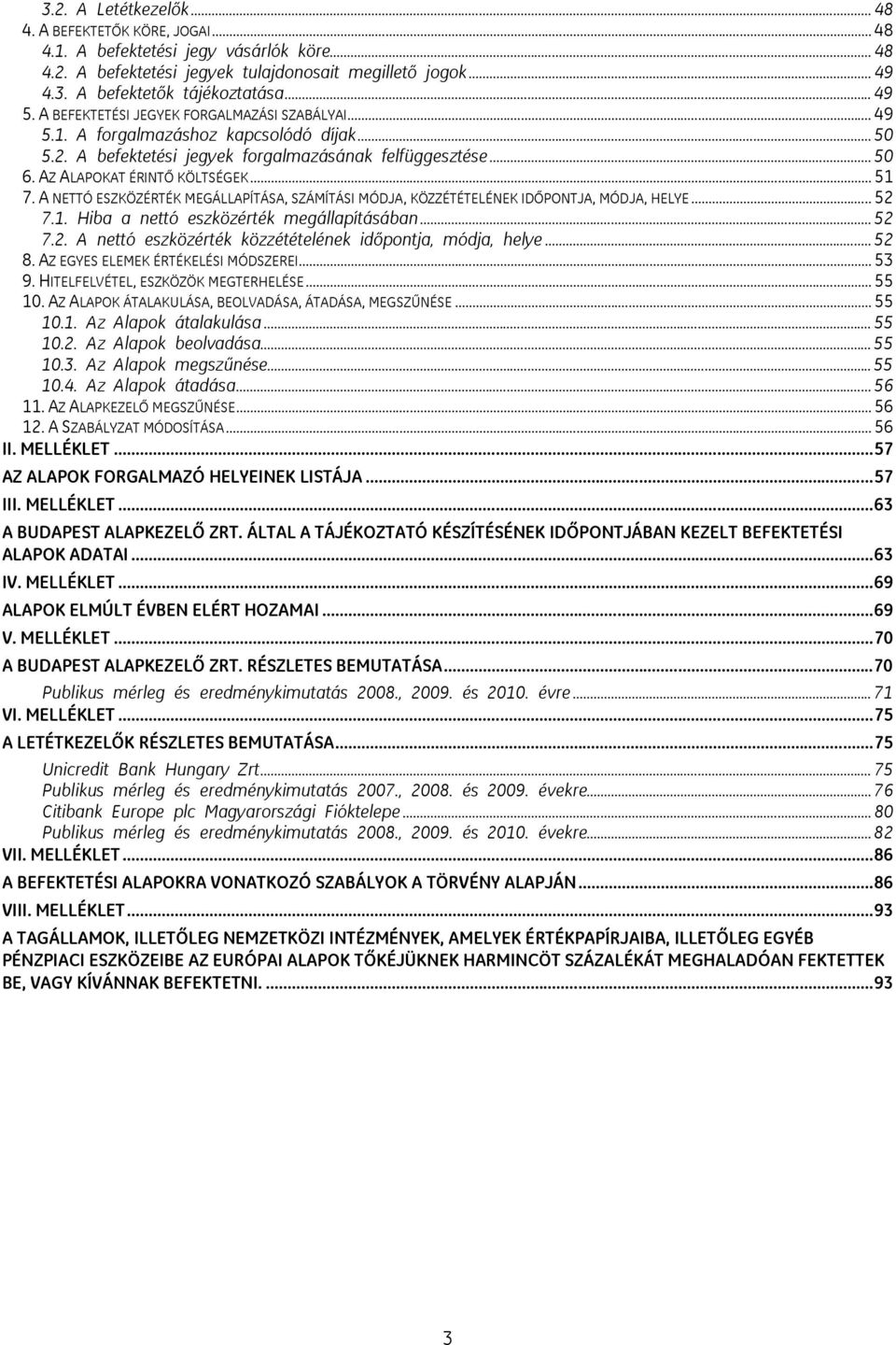 .. 51 7. A NETTÓ ESZKÖZÉRTÉK MEGÁLLAPÍTÁSA, SZÁMÍTÁSI MÓDJA, KÖZZÉTÉTELÉNEK IDŐPONTJA, MÓDJA, HELYE... 52 7.1. Hiba a nettó eszközérték megállapításában... 52 7.2. A nettó eszközérték közzétételének időpontja, módja, helye.