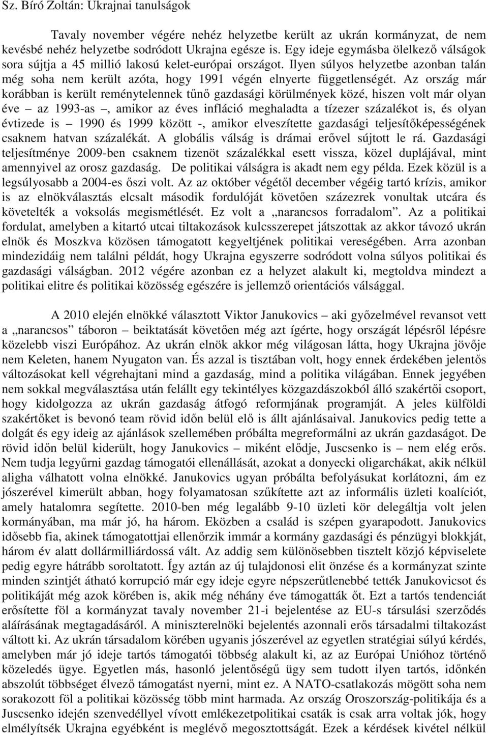 Az ország már korábban is került reménytelennek tűnő gazdasági körülmények közé, hiszen volt már olyan éve az 1993-as, amikor az éves infláció meghaladta a tízezer százalékot is, és olyan évtizede is