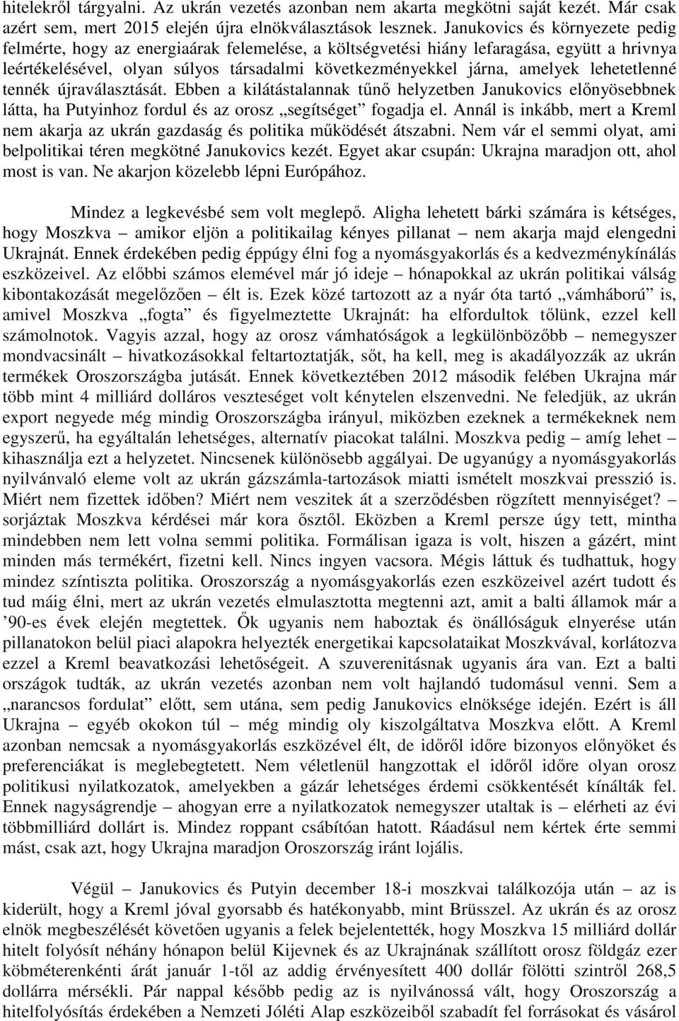 lehetetlenné tennék újraválasztását. Ebben a kilátástalannak tűnő helyzetben Janukovics előnyösebbnek látta, ha Putyinhoz fordul és az orosz segítséget fogadja el.