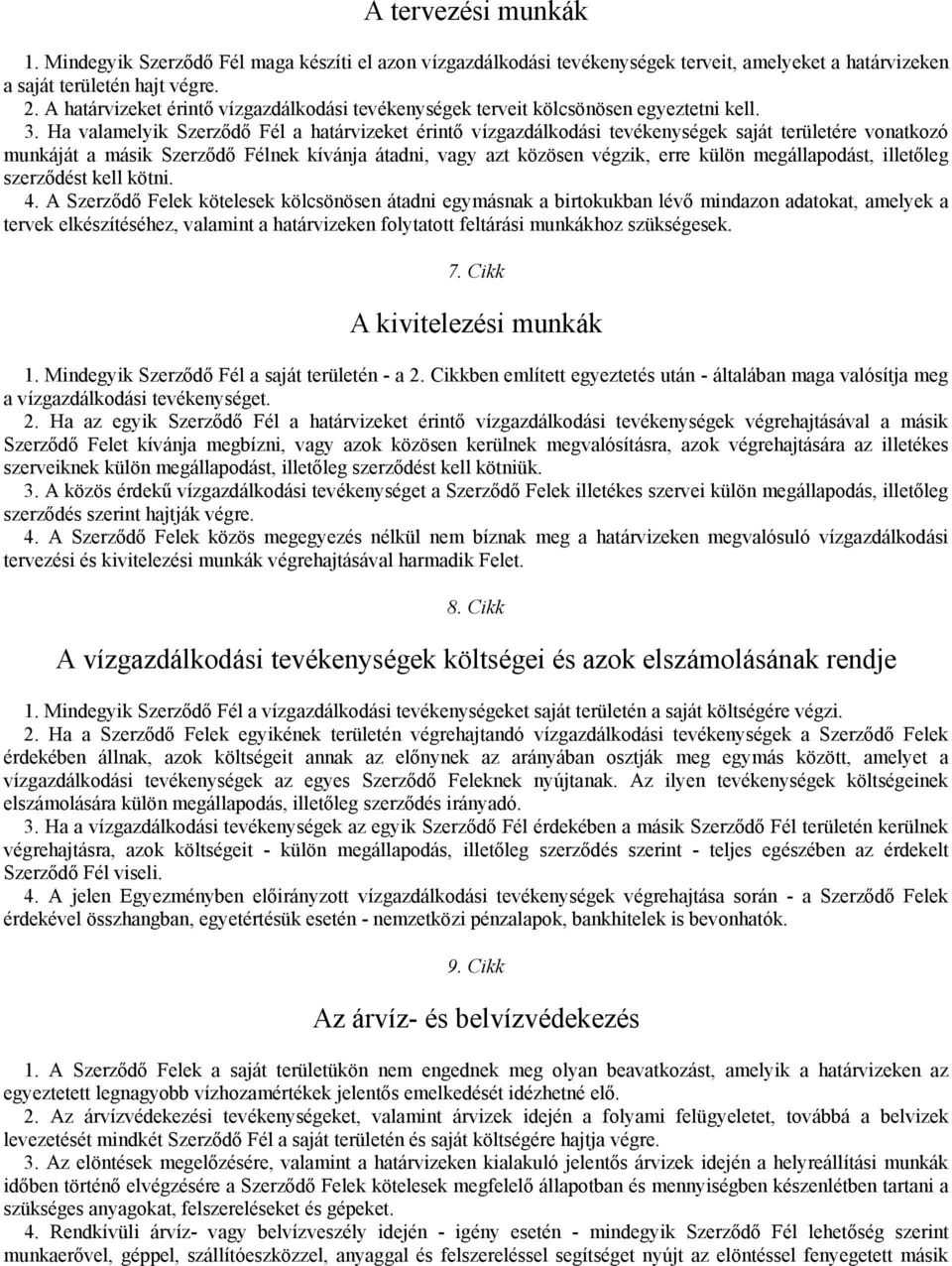 Ha valamelyik Szerződő Fél a határvizeket érintő vízgazdálkodási tevékenységek saját területére vonatkozó munkáját a másik Szerződő Félnek kívánja átadni, vagy azt közösen végzik, erre külön