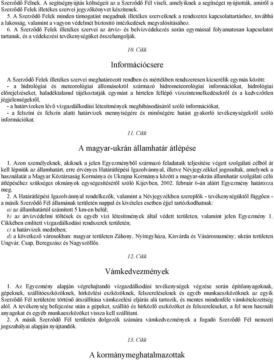 A Szerződő Felek illetékes szervei az árvíz- és belvízvédekezés során egymással folyamatosan kapcsolatot tartanak, és a védekezési tevékenységüket összehangolják. 10.