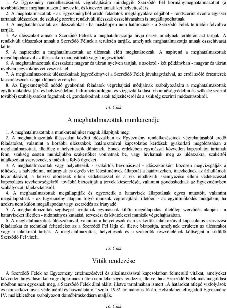 3. A meghatalmazottak az ülésszakokat - ha másképpen nem határoznak - a Szerződő Felek területén felváltva tartják. 4.