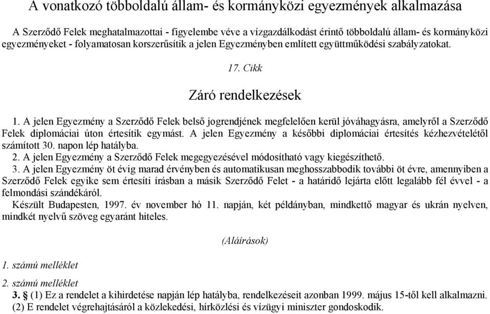 A jelen Egyezmény a Szerződő Felek belső jogrendjének megfelelően kerül jóváhagyásra, amelyről a Szerződő Felek diplomáciai úton értesítik egymást.