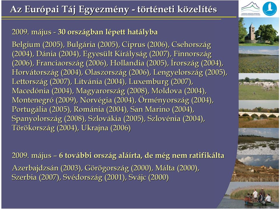 (2005), Írország (2004), Horvátország (2004), Olaszország (2006), Lengyelország (2005), Lettország (2007), Litvánia (2004), Luxemburg (2007), Macedónia (2004), Magyarország (2008), Moldova (2004),