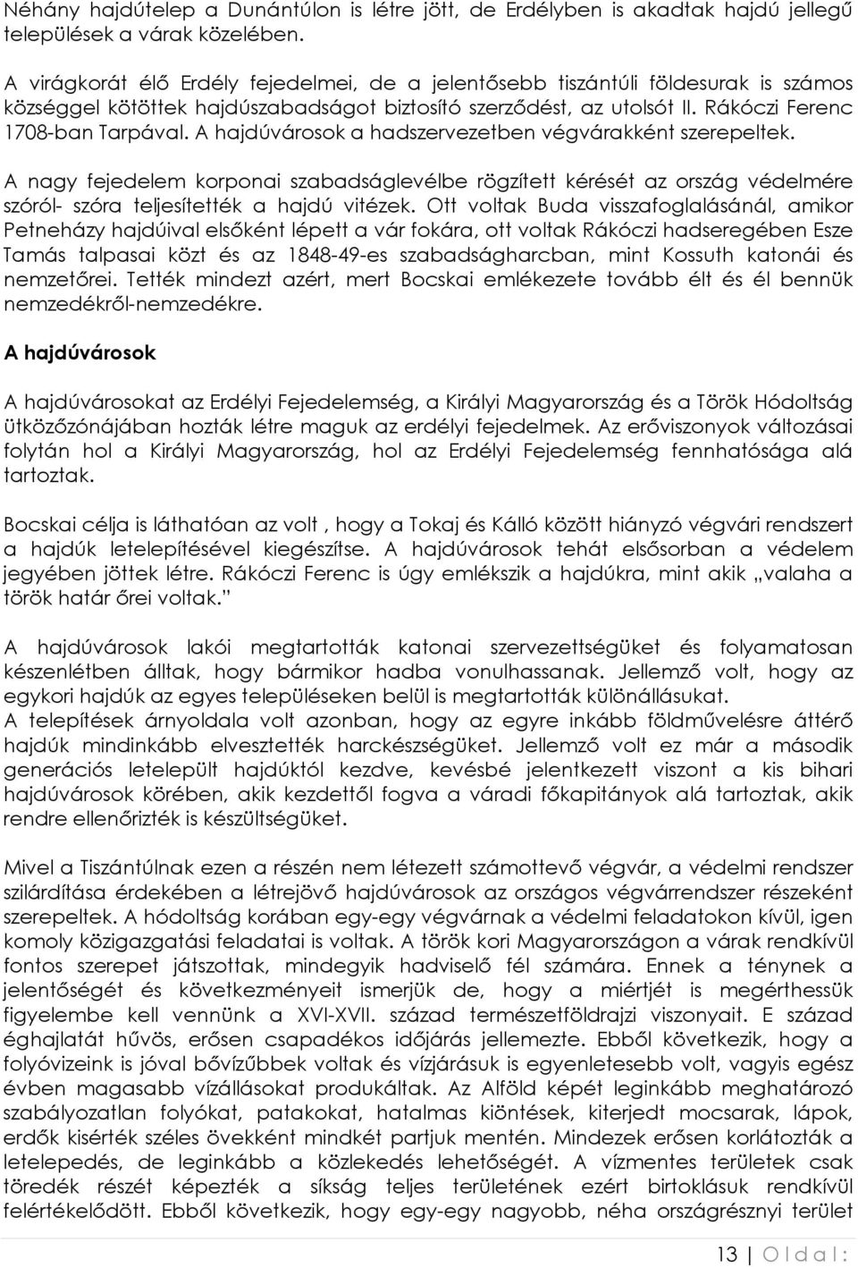 A hajdúvárosok a hadszervezetben végvárakként szerepeltek. A nagy fejedelem korponai szabadságlevélbe rögzített kérését az ország védelmére szóról- szóra teljesítették a hajdú vitézek.