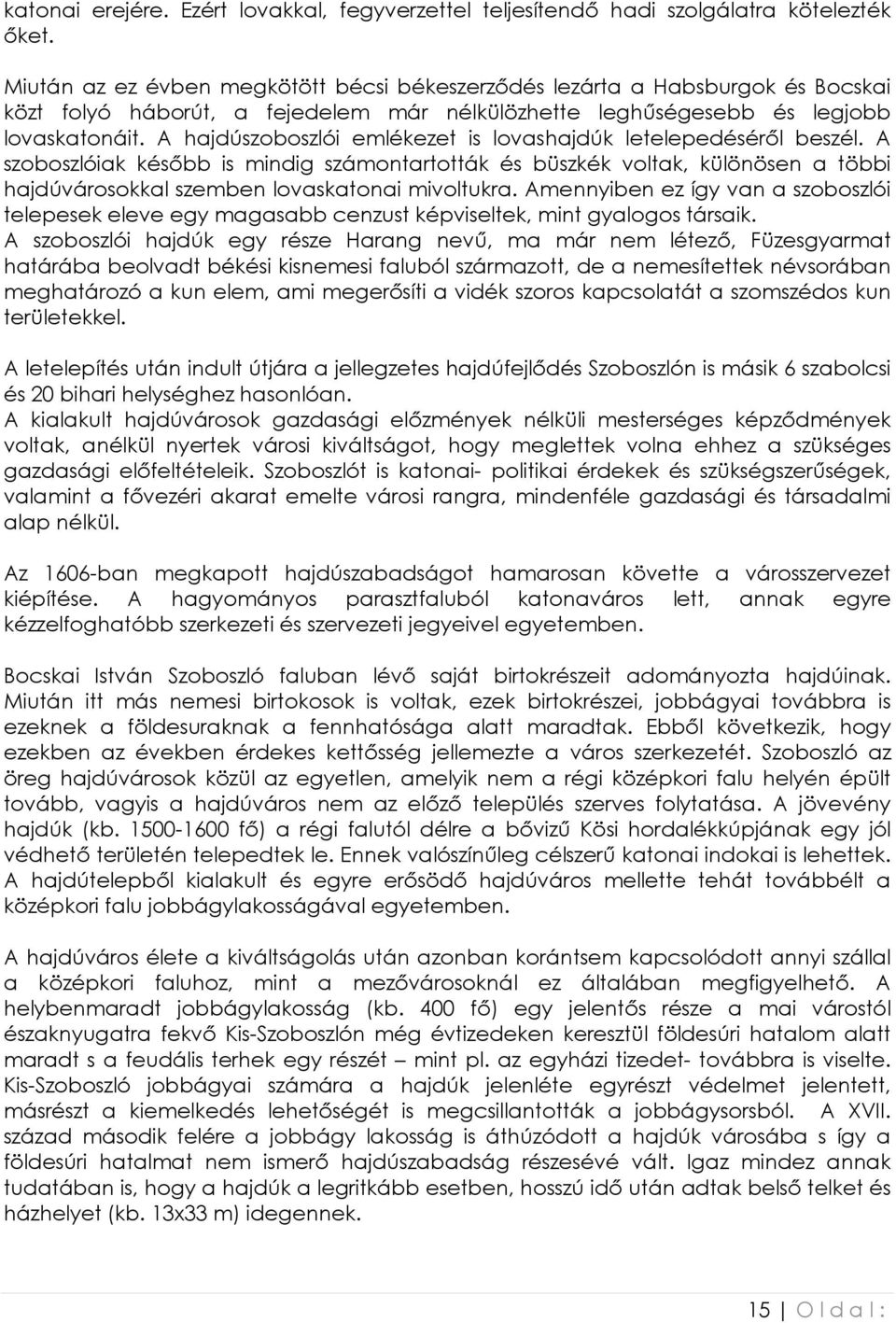 A hajdúszoboszlói emlékezet is lovashajdúk letelepedésérıl beszél. A szoboszlóiak késıbb is mindig számontartották és büszkék voltak, különösen a többi hajdúvárosokkal szemben lovaskatonai mivoltukra.