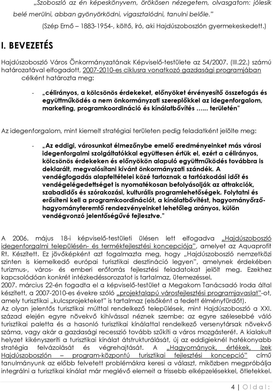 ) számú határozatával elfogadott, 2007-2010-es ciklusra vonatkozó gazdasági programjában célként határozta meg: - célirányos, a kölcsönös érdekeket, elınyöket érvényesítı összefogás és együttmőködés