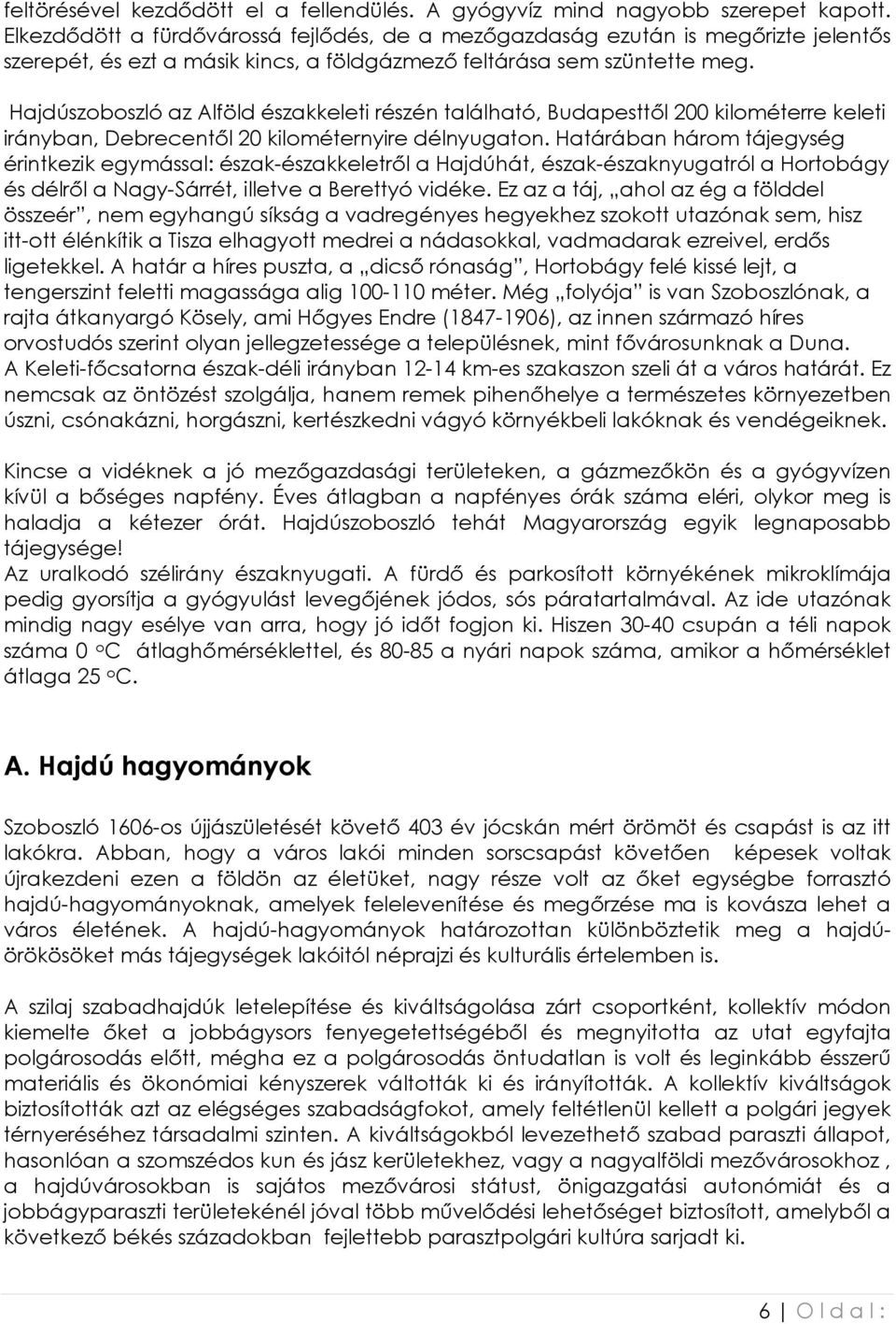 Hajdúszoboszló az Alföld északkeleti részén található, Budapesttıl 200 kilométerre keleti irányban, Debrecentıl 20 kilométernyire délnyugaton.