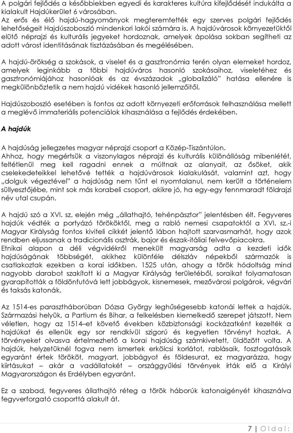 A hajdúvárosok környezetüktıl elütı néprajzi és kulturális jegyeket hordoznak, amelyek ápolása sokban segítheti az adott várost identitásának tisztázásában és megélésében.