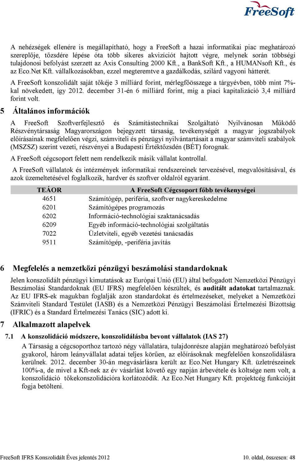 A FreeSoft konszolidált saját tőkéje 3 milliárd forint, mérlegfőösszege a tárgyévben, több mint 7%- kal növekedett, így 2012.