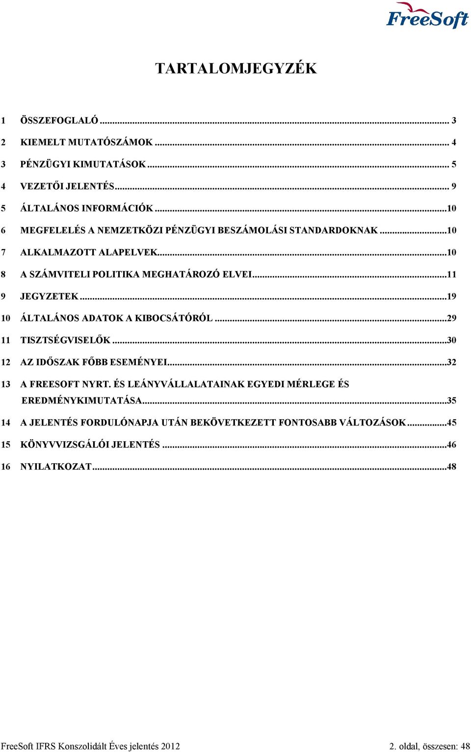 ..19 10 ÁLTALÁNOS ADATOK A KIBOCSÁTÓRÓL...29 11 TISZTSÉGVISELŐK...30 12 AZ IDŐSZAK FŐBB ESEMÉNYEI...32 13 A FREESOFT NYRT.