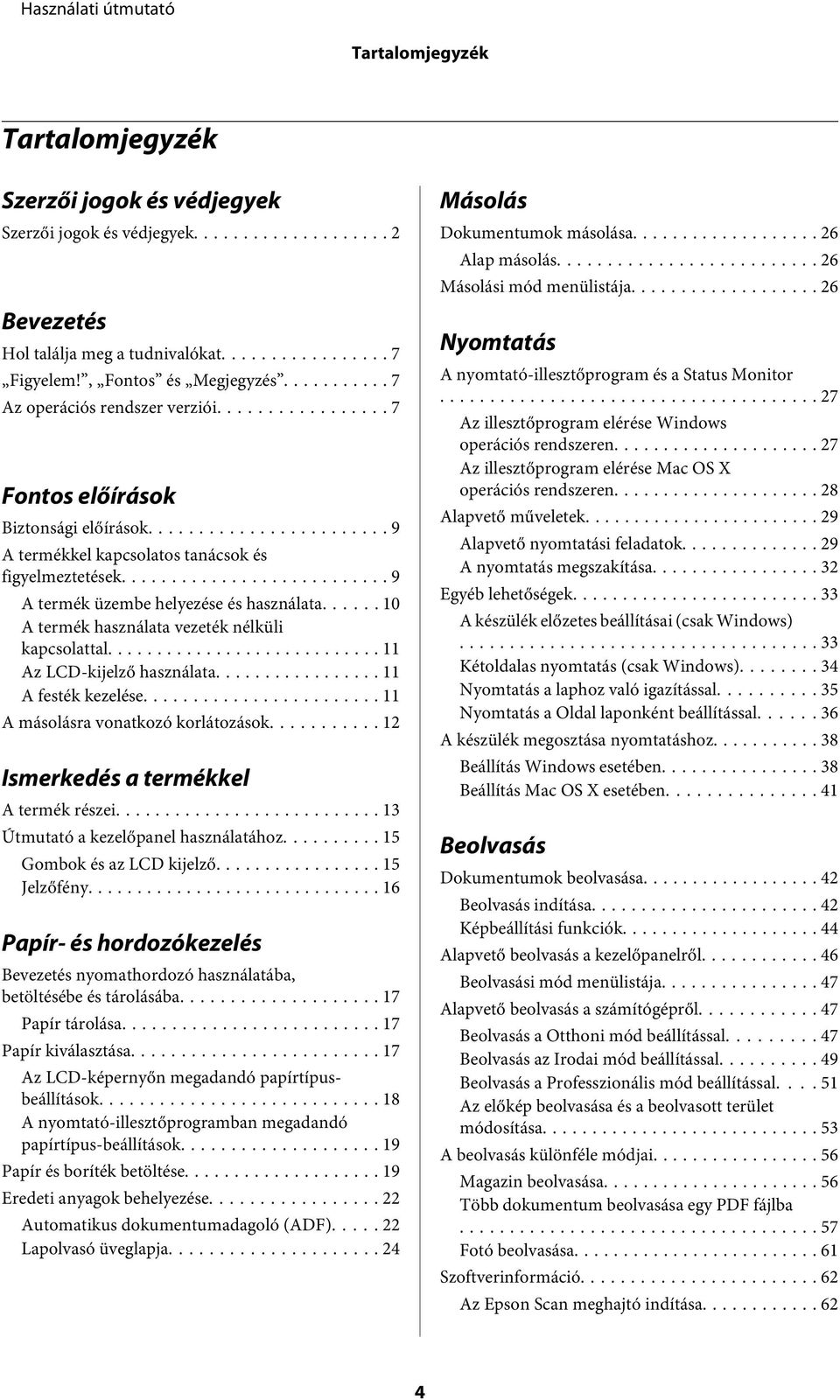 ..... 10 A termék használata vezeték nélküli kapcsolattal... 11 Az LCD-kijelző használata... 11 A festék kezelése... 11 A másolásra vonatkozó korlátozások........... 12 Ismerkedés a termékkel A termék részei.