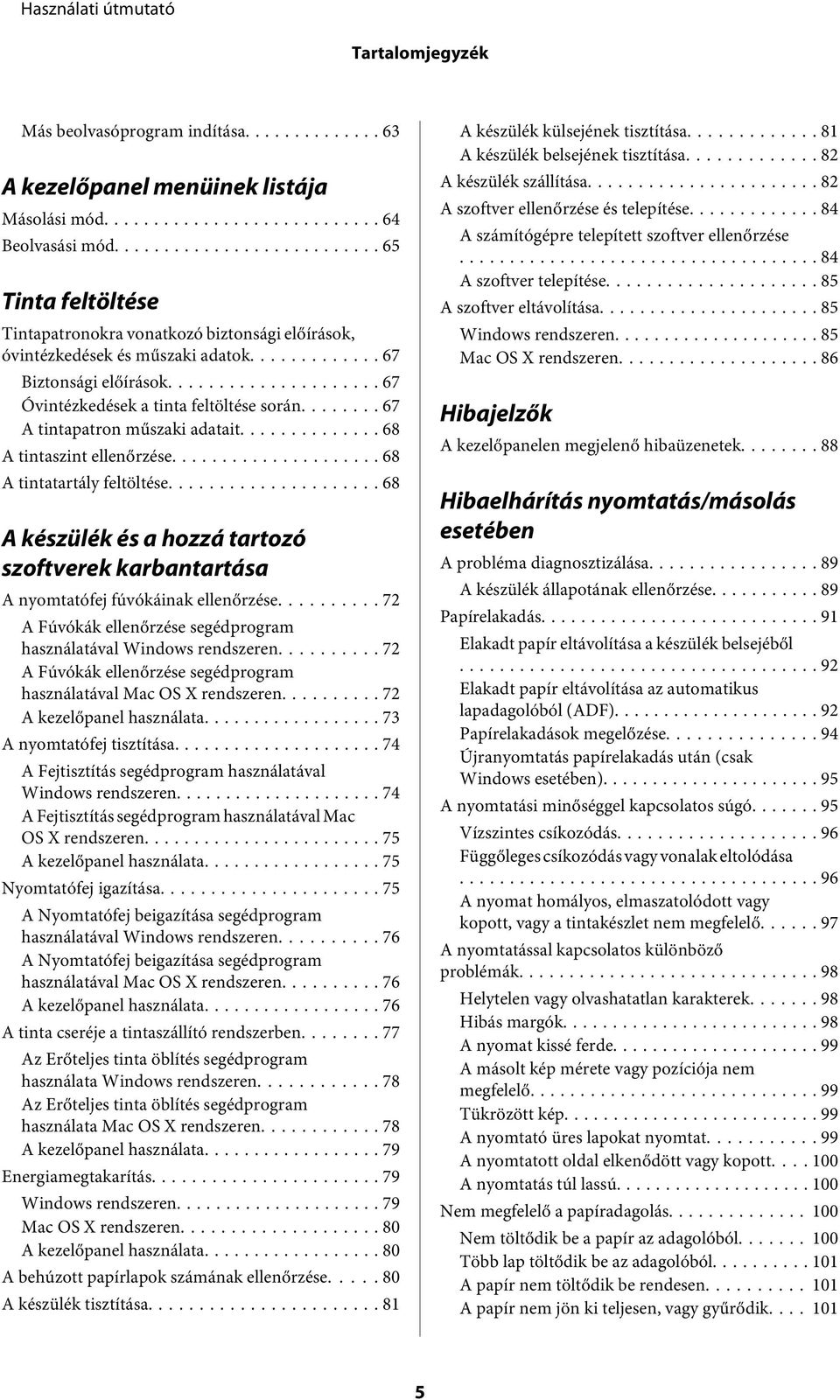 .. 67 A tintapatron műszaki adatait... 68 A tintaszint ellenőrzése... 68 A tintatartály feltöltése... 68 A készülék és a hozzá tartozó szoftverek karbantartása A nyomtatófej fúvókáinak ellenőrzése.