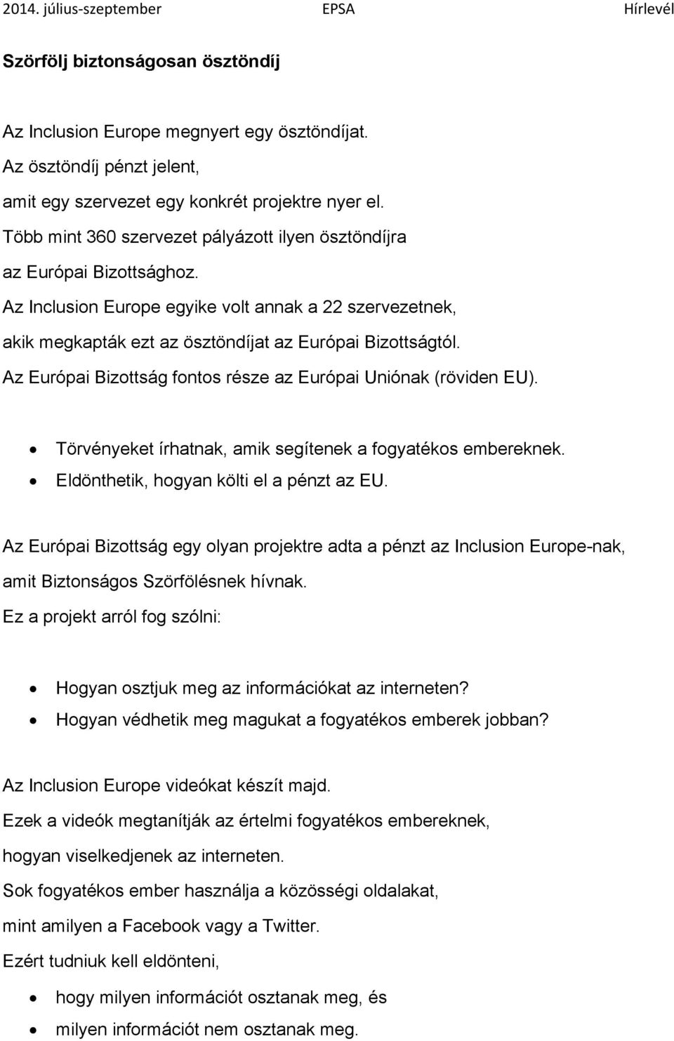 Az Európai Bizottság fontos része az Európai Uniónak (röviden EU). Törvényeket írhatnak, amik segítenek a fogyatékos embereknek. Eldönthetik, hogyan költi el a pénzt az EU.