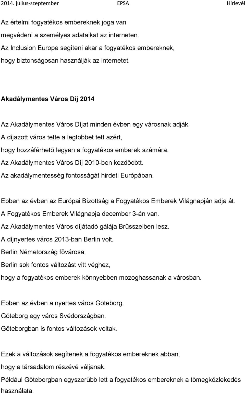 Az Akadálymentes Város Díj 2010-ben kezdődött. Az akadálymentesség fontosságát hirdeti Európában. Ebben az évben az Európai Bizottság a Fogyatékos Emberek Világnapján adja át.