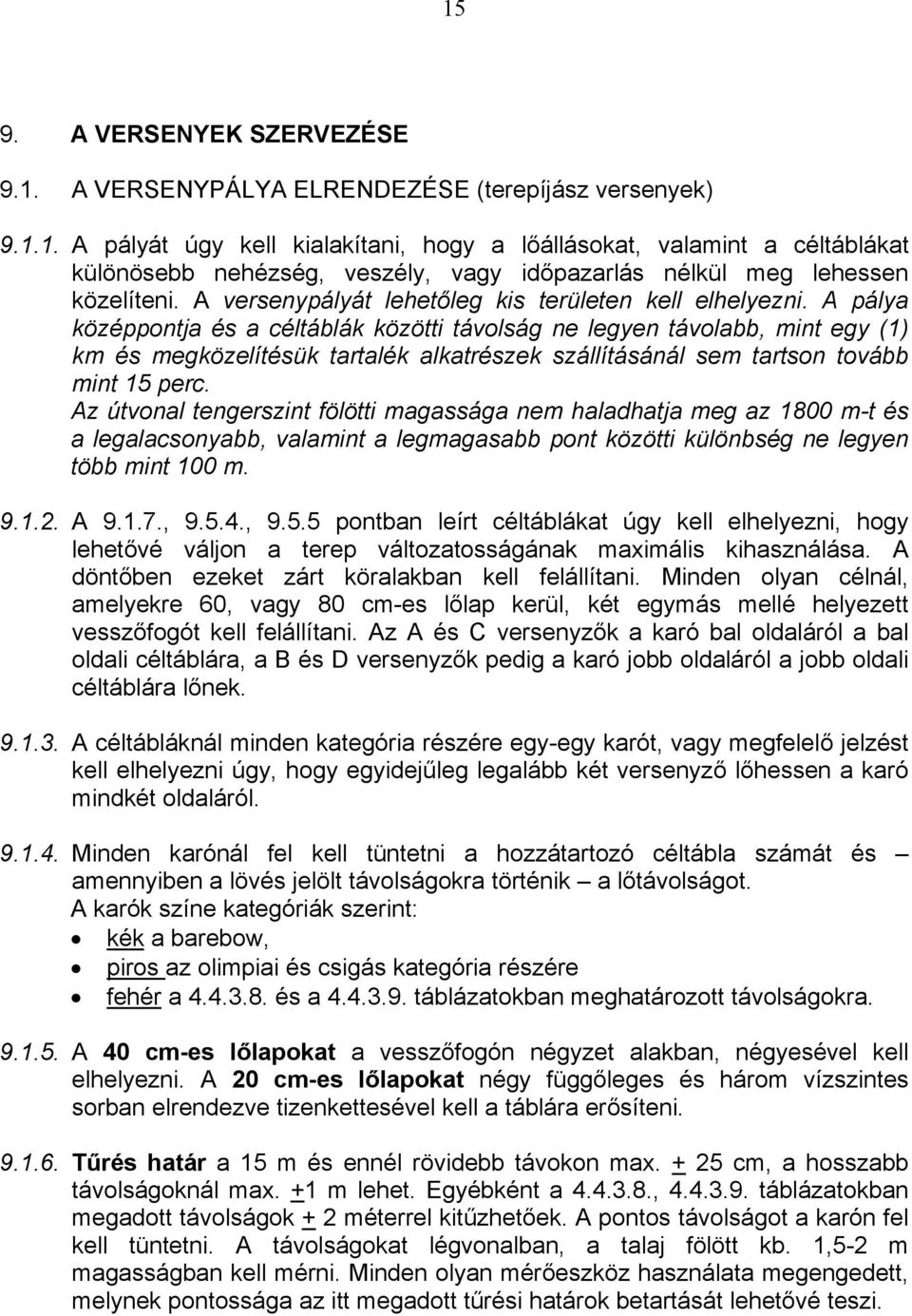 A pálya középpontja és a céltáblák közötti távolság ne legyen távolabb, mint egy (1) km és megközelítésük tartalék alkatrészek szállításánál sem tartson tovább mint 15 perc.