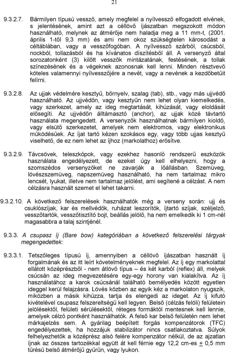 (2001. április 1-től 9,3 mm) és ami nem okoz szükségtelen károsodást a céltáblában, vagy a vesszőfogóban. A nyílvessző szárból, csúcsból, nockból, tollazásból és ha kívánatos díszítésből áll.