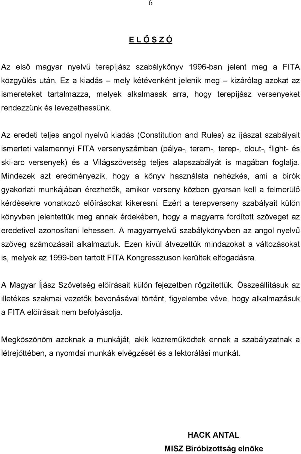 Az eredeti teljes angol nyelvű kiadás (Constitution and Rules) az íjászat szabályait ismerteti valamennyi FITA versenyszámban (pálya-, terem-, terep-, clout-, flight- és ski-arc versenyek) és a