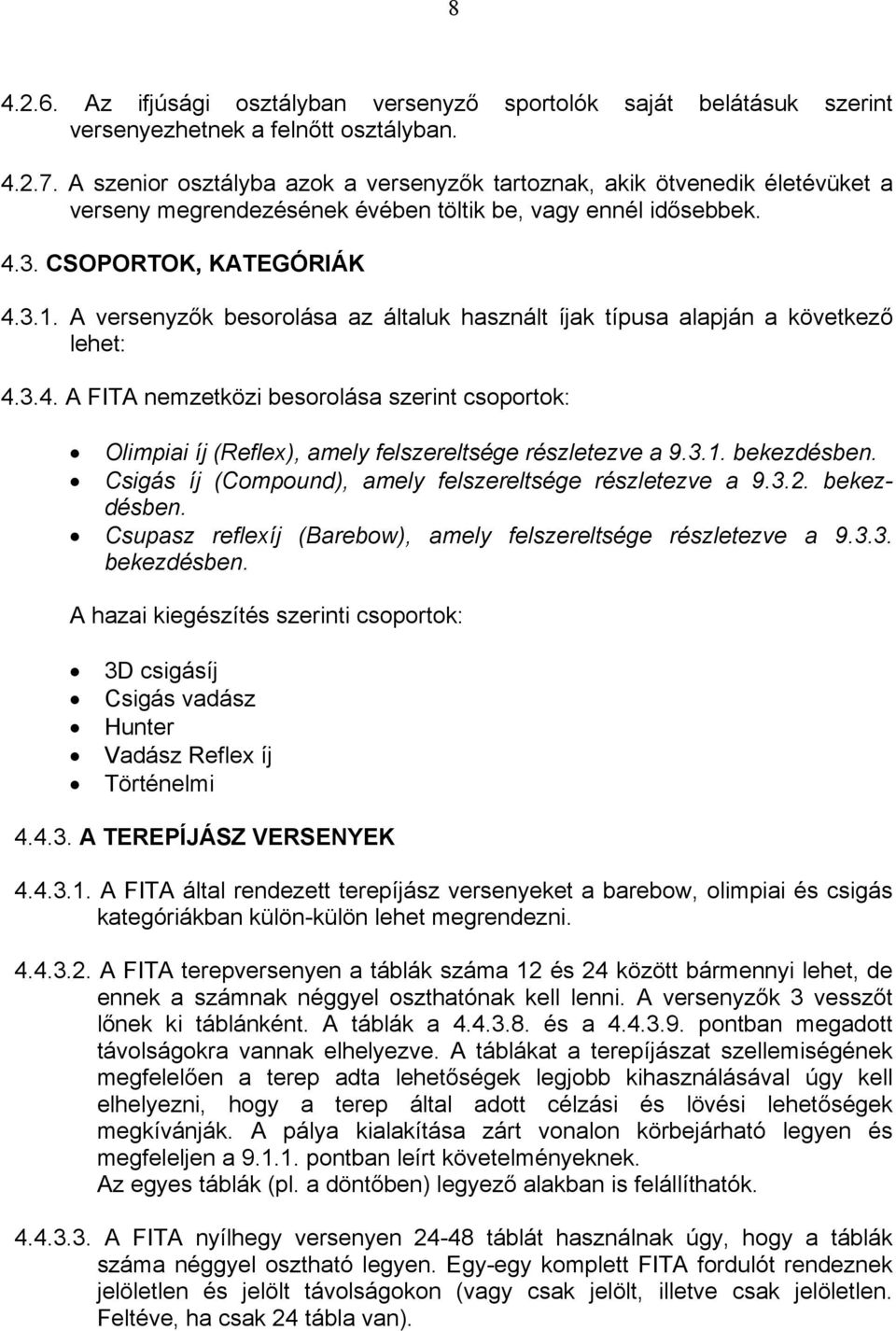 A versenyzők besorolása az általuk használt íjak típusa alapján a következő lehet: 4.3.4. A FITA nemzetközi besorolása szerint csoportok: Olimpiai íj (Reflex), amely felszereltsége részletezve a 9.3.1.