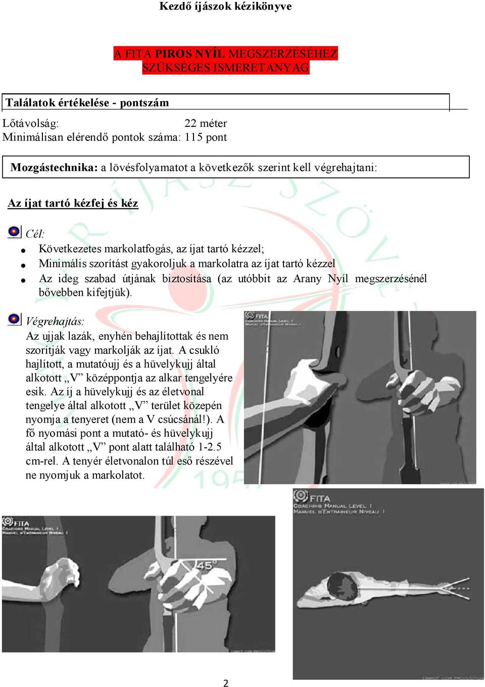 biztosítása (az utóbbit az Arany Nyíl megszerzésénél bővebben kifejtjük). Végrehajtás: Az ujjak lazák, enyhén behajlítottak és nem szorítják vagy markolják az íjat.