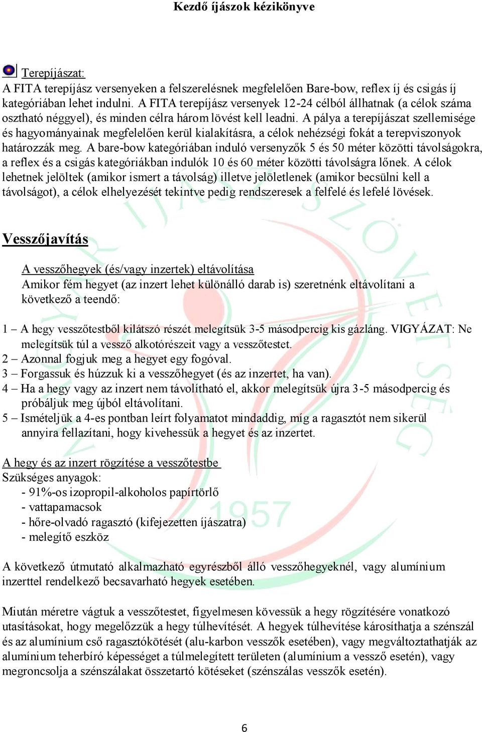 A pálya a terepíjászat szellemisége és hagyományainak megfelelően kerül kialakításra, a célok nehézségi fokát a terepviszonyok határozzák meg.