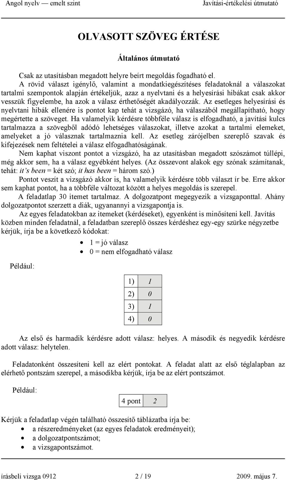 azok a válasz érthetőségét akadályozzák. Az esetleges helyesírási és nyelvtani hibák ellenére is pontot kap tehát a vizsgázó, ha válaszából megállapítható, hogy megértette a szöveget.