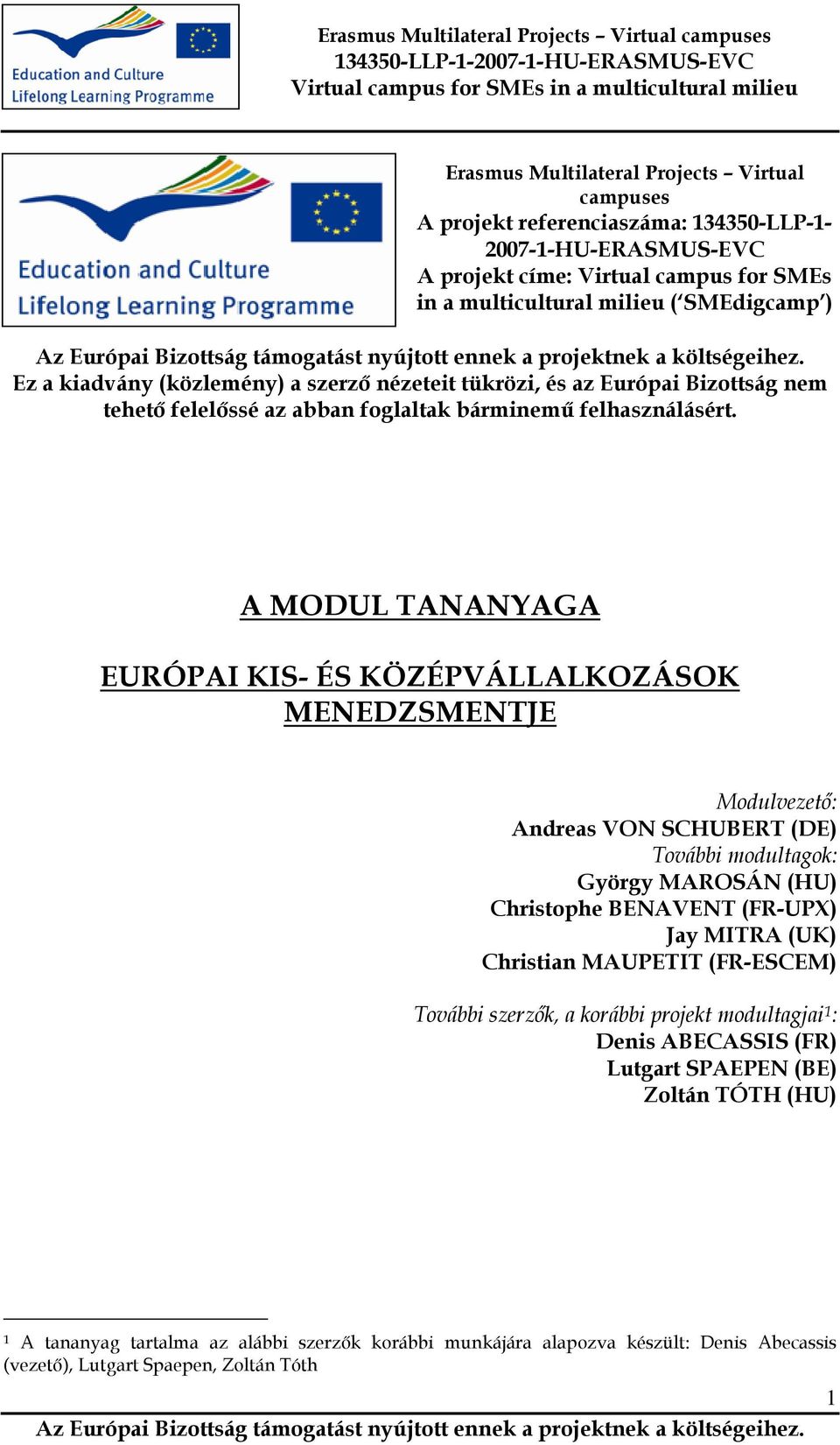 A MODUL TANANYAGA EURÓPAI KIS- ÉS KÖZÉPVÁLLALKOZÁSOK MENEDZSMENTJE Modulvezetı: Andreas VON SCHUBERT (DE) További modultagok: György MAROSÁN (HU) Christophe BENAVENT (FR-UPX) Jay MITRA (UK)