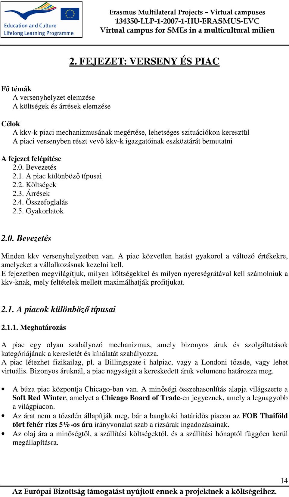 A piac közvetlen hatást gyakorol a változó értékekre, amelyeket a vállalkozásnak kezelni kell.