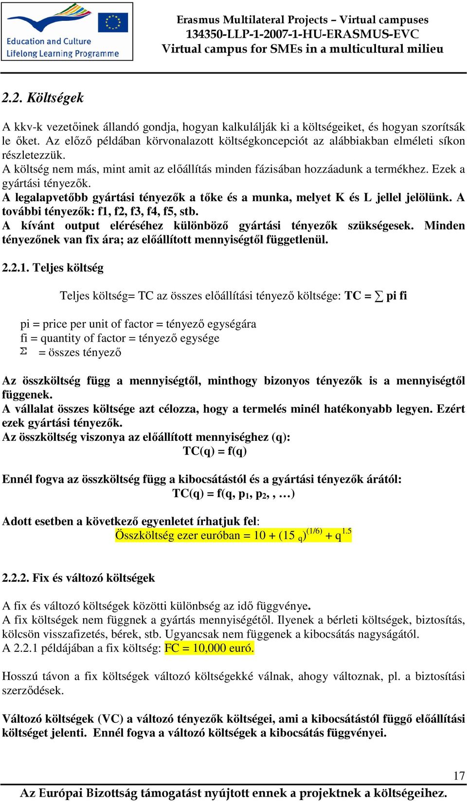 Ezek a gyártási tényezők. A legalapvetőbb gyártási tényezők a tőke és a munka, melyet K és L jellel jelölünk. A további tényezők: f1, f2, f3, f4, f5, stb.