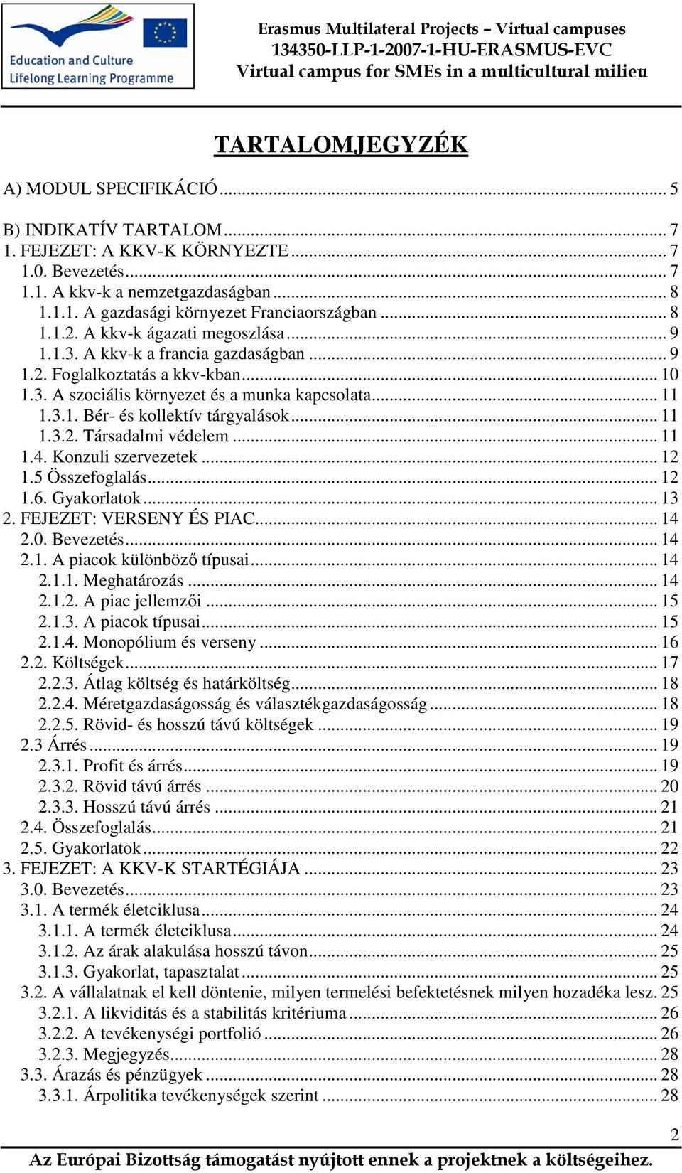 .. 11 1.3.2. Társadalmi védelem... 11 1.4. Konzuli szervezetek... 12 1.5 Összefoglalás... 12 1.6. Gyakorlatok... 13 2. FEJEZET: VERSENY ÉS PIAC... 14 2.0. Bevezetés... 14 2.1. A piacok különböző típusai.