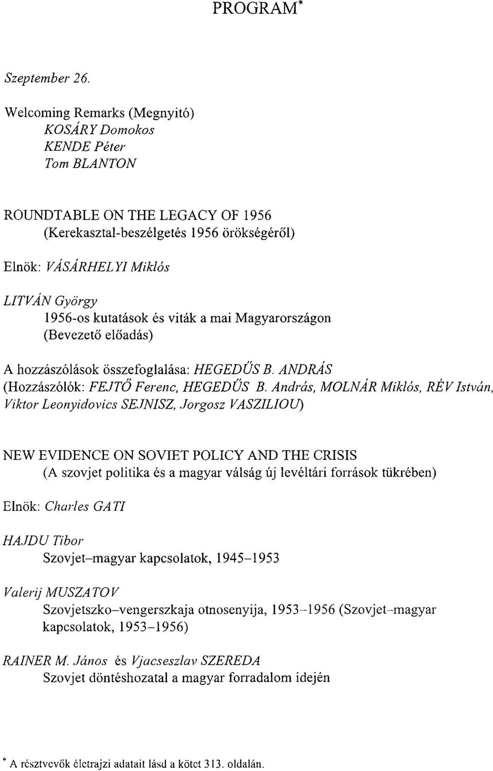 kutatások és viták a mai Magyarországon (Bevezető előadás) A hozzászólások összefoglalása: HEGEDŰS B. ANDRÁS (Hozzászólók: FEJTŐ Ferenc, HEGEDŰS B.